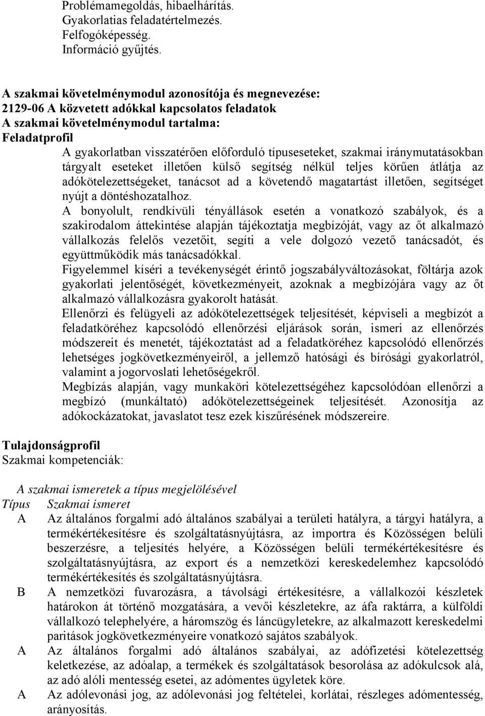 típuseseteket, szakmai iránymutatásokban tárgyalt eseteket illetően külső segítség nélkül teljes körűen átlátja az adókötelezettségeket, tanácsot ad a követendő magatartást illetően, segítséget nyújt