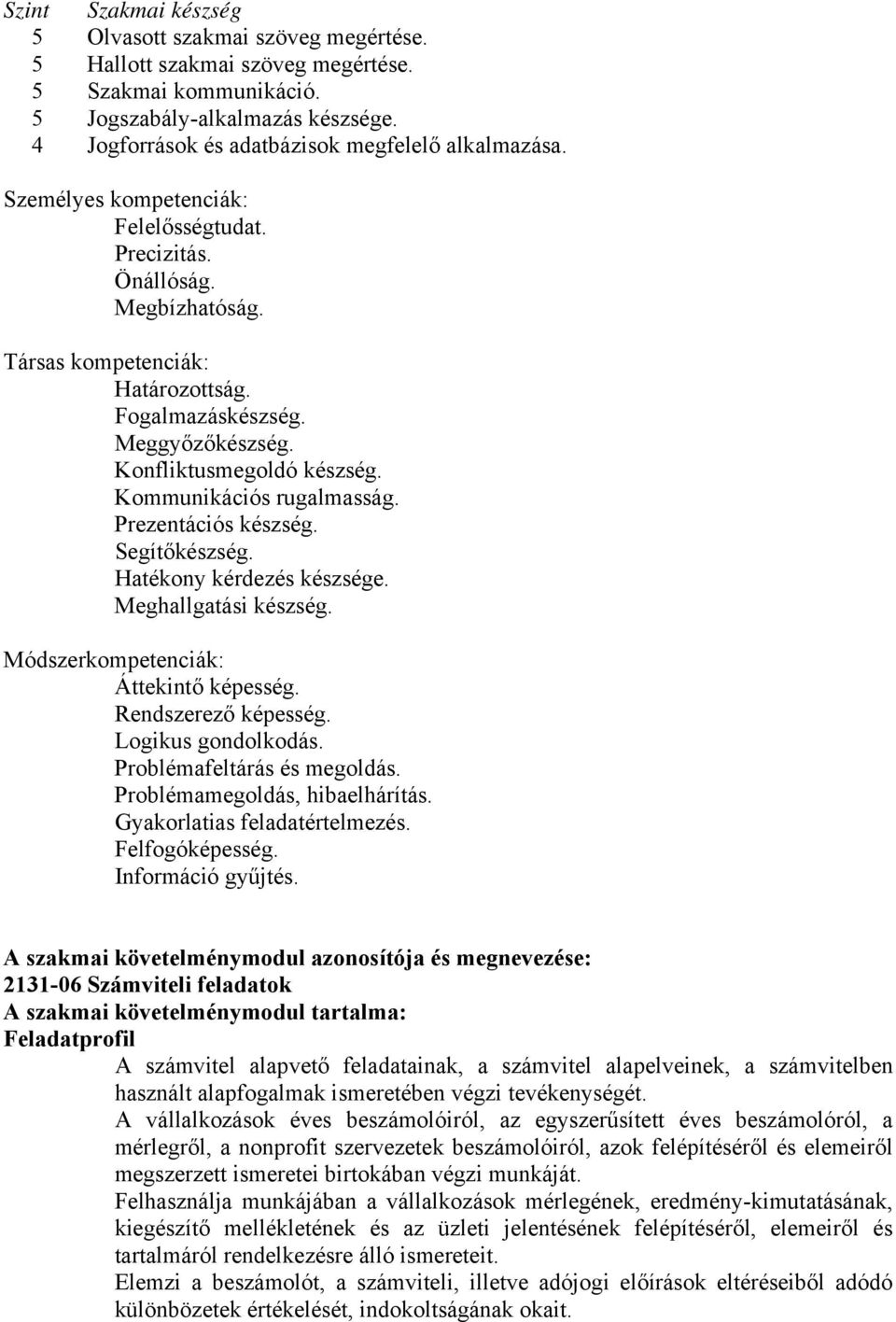 Meggyőzőkészség. Konfliktusmegoldó készség. Kommunikációs rugalmasság. Prezentációs készség. Segítőkészség. Hatékony kérdezés készsége. Meghallgatási készség. Módszerkompetenciák: Áttekintő képesség.