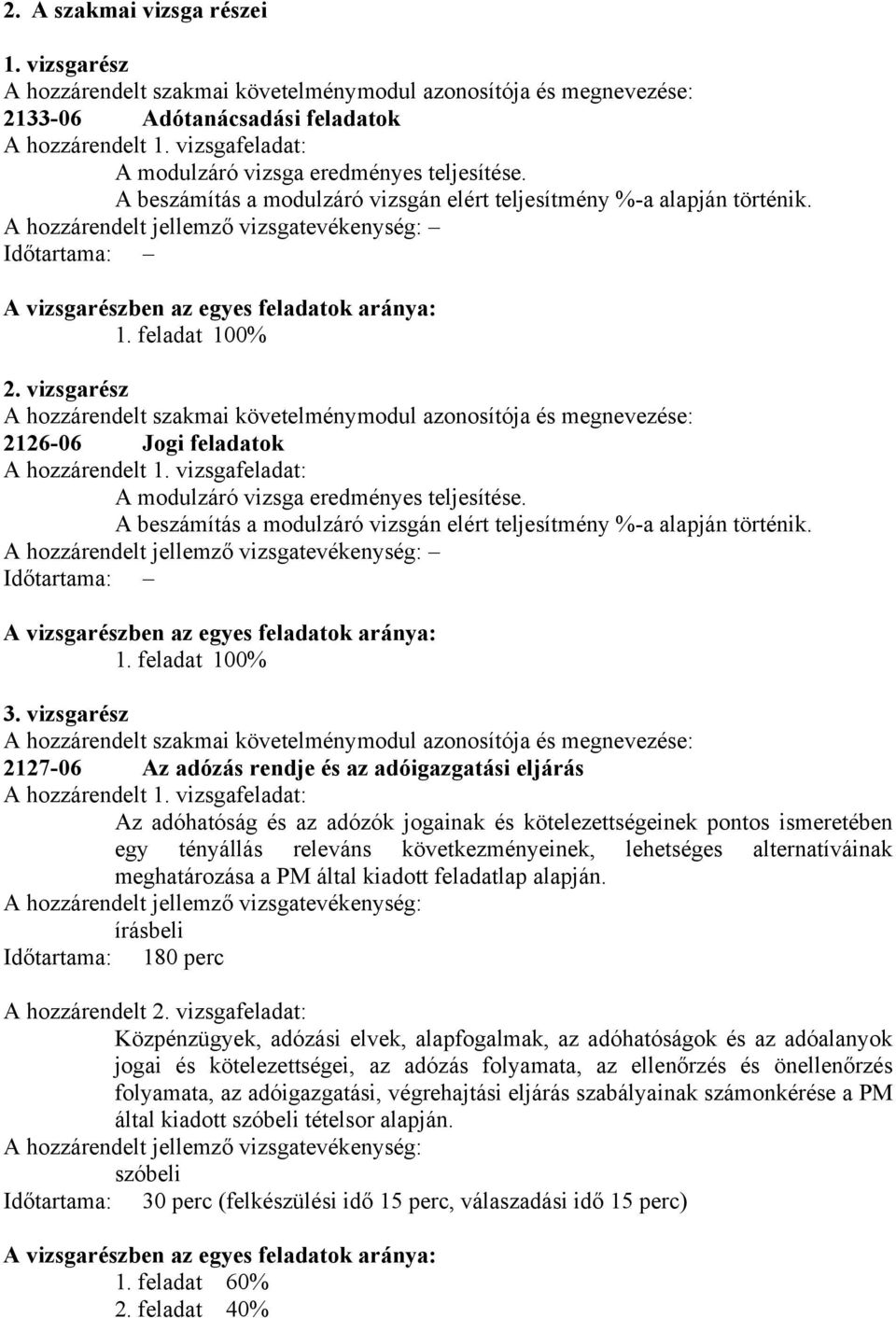 hozzárendelt jellemző vizsgatevékenység: Időtartama: vizsgarészben az egyes feladatok aránya: 1. feladat 100% 2.