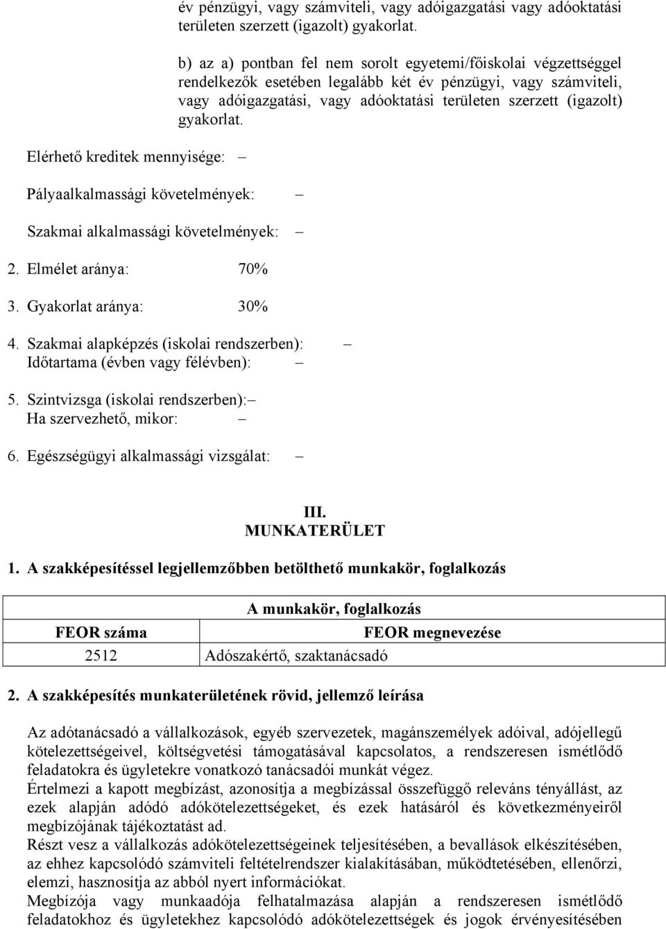 b) az a) pontban fel nem sorolt egyetemi/főiskolai végzettséggel rendelkezők esetében legalább két év pénzügyi, vagy számviteli, vagy adóigazgatási, vagy adóoktatási területen szerzett (igazolt)