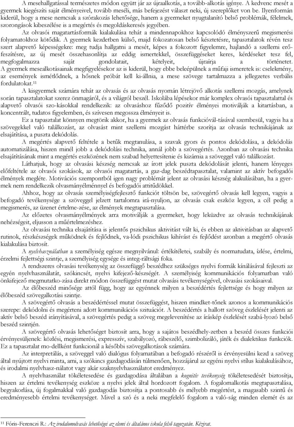 Ilyenformán kiderül, hogy a mese nemcsak a szórakozás lehetősége, hanem a gyermeket nyugtalanító belső problémák, félelmek, szorongások kibeszélése is a megértés és megoldáskeresés jegyében.