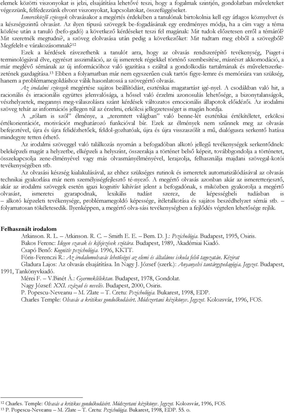 Az ilyen típusú szövegek be-fogadásának egy eredményes módja, ha a cím vagy a téma közlése után a tanuló (befo-gadó) a következő kérdéseket teszi fel magának: Mit tudok előzetesen erről a témáról?