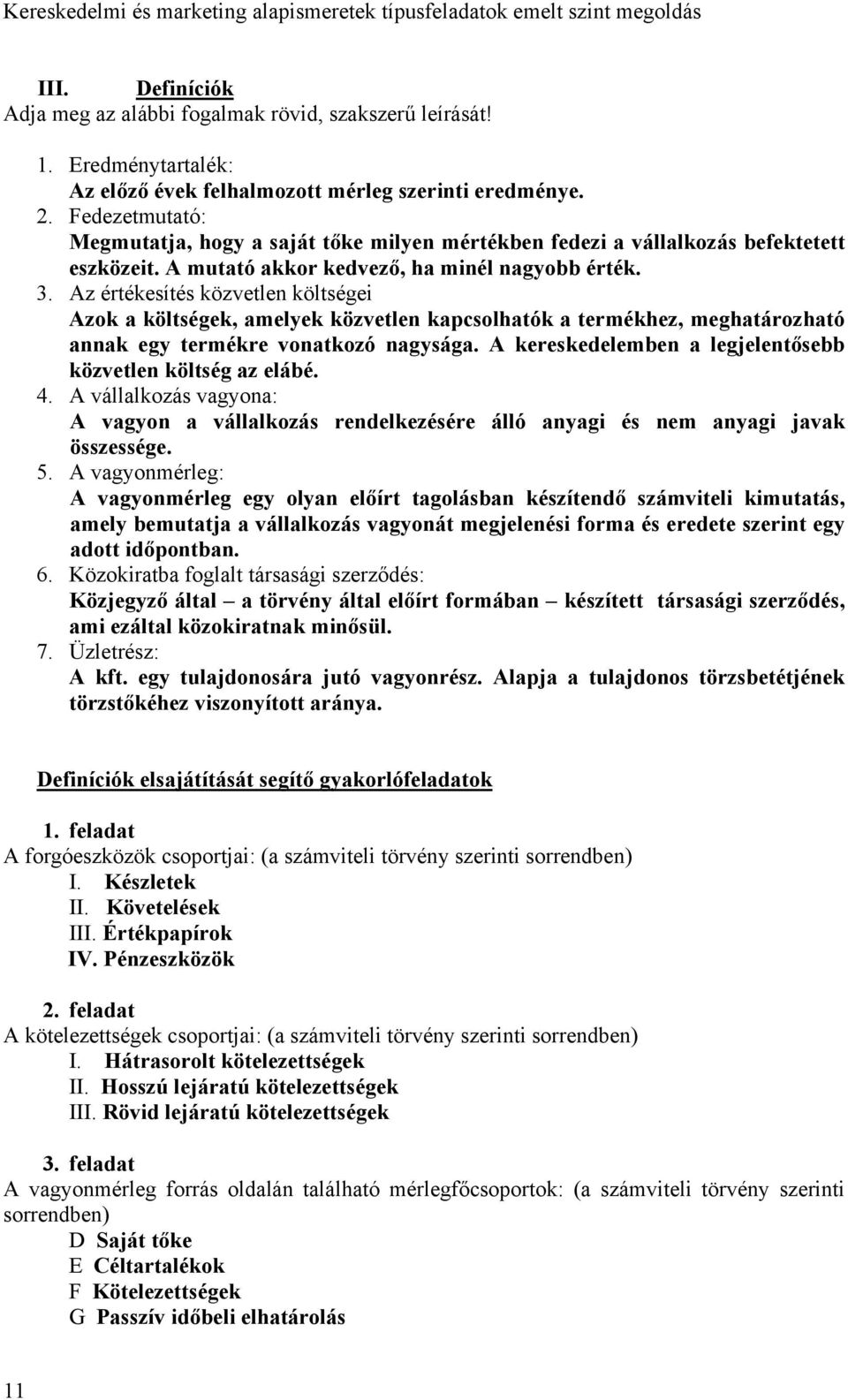 Az értékesítés közvetlen költségei Azok a költségek, amelyek közvetlen kapcsolhatók a termékhez, meghatározható annak egy termékre vonatkozó nagysága.