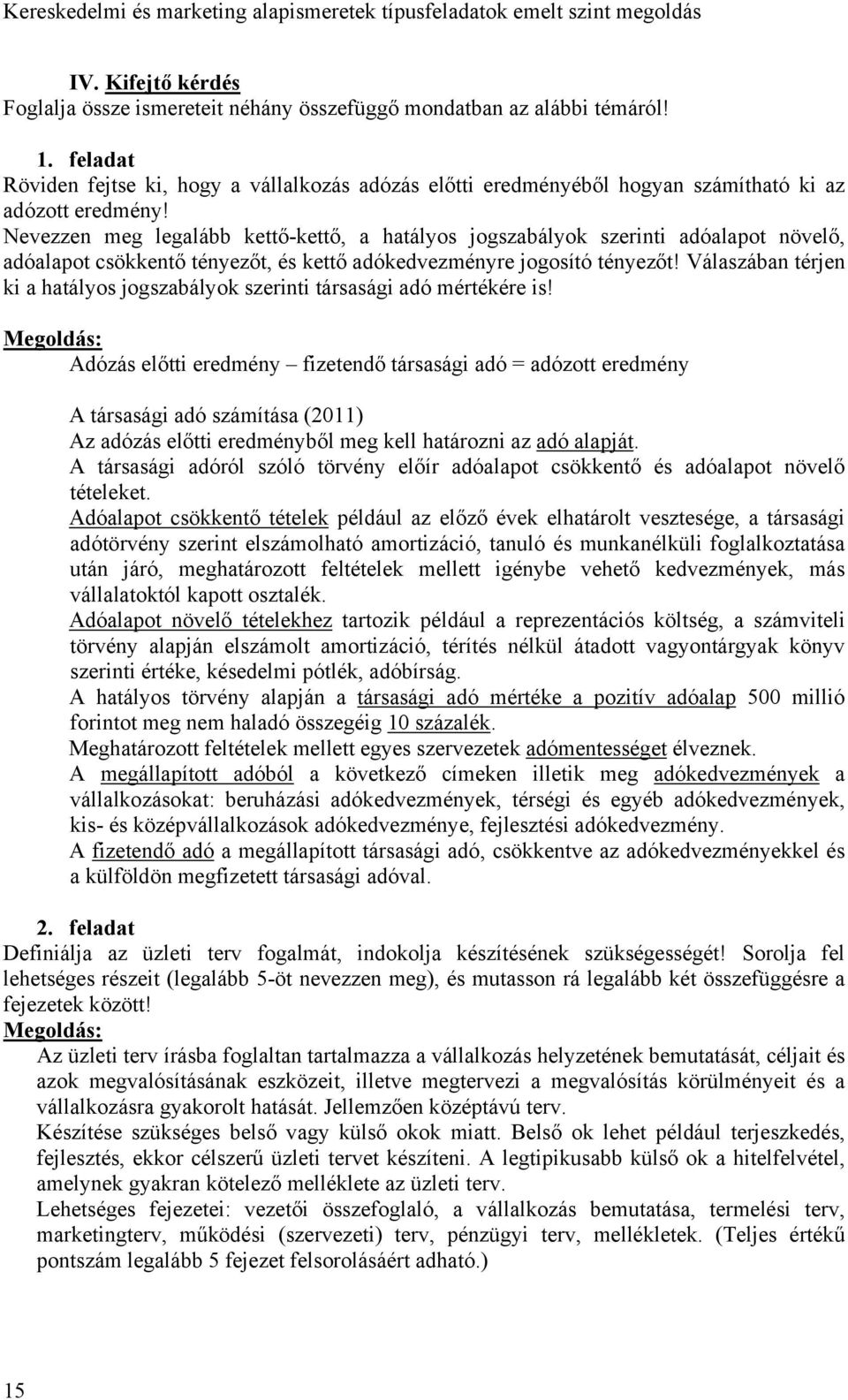 Nevezzen meg legalább kettő-kettő, a hatályos jogszabályok szerinti adóalapot növelő, adóalapot csökkentő tényezőt, és kettő adókedvezményre jogosító tényezőt!