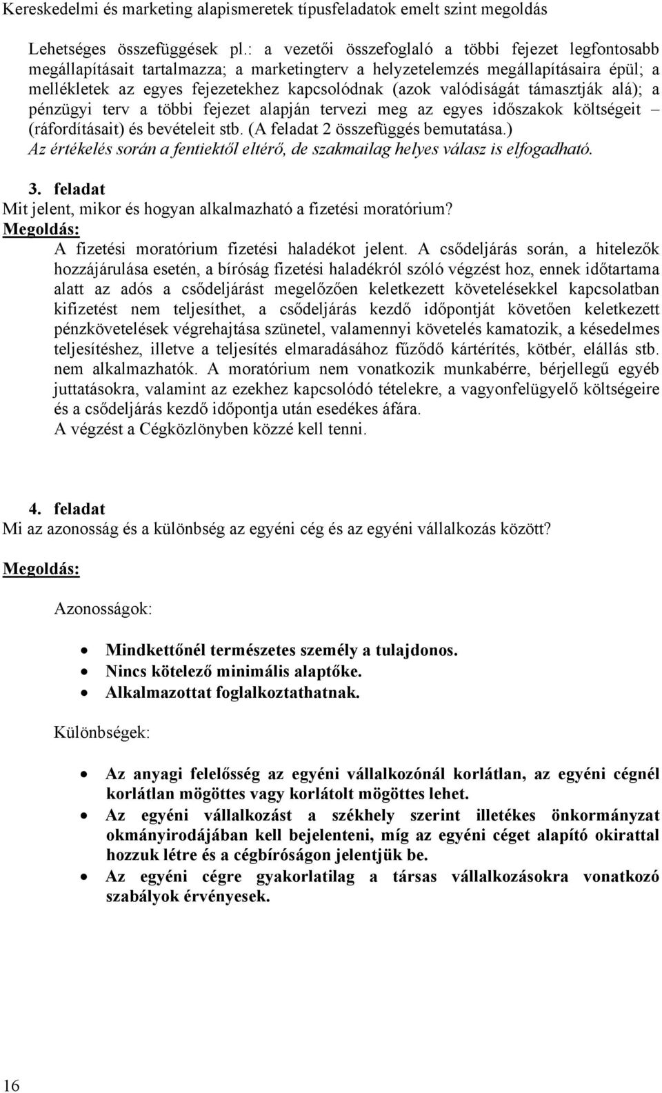 valódiságát támasztják alá); a pénzügyi terv a többi fejezet alapján tervezi meg az egyes időszakok költségeit (ráfordításait) és bevételeit stb. (A feladat 2 összefüggés bemutatása.