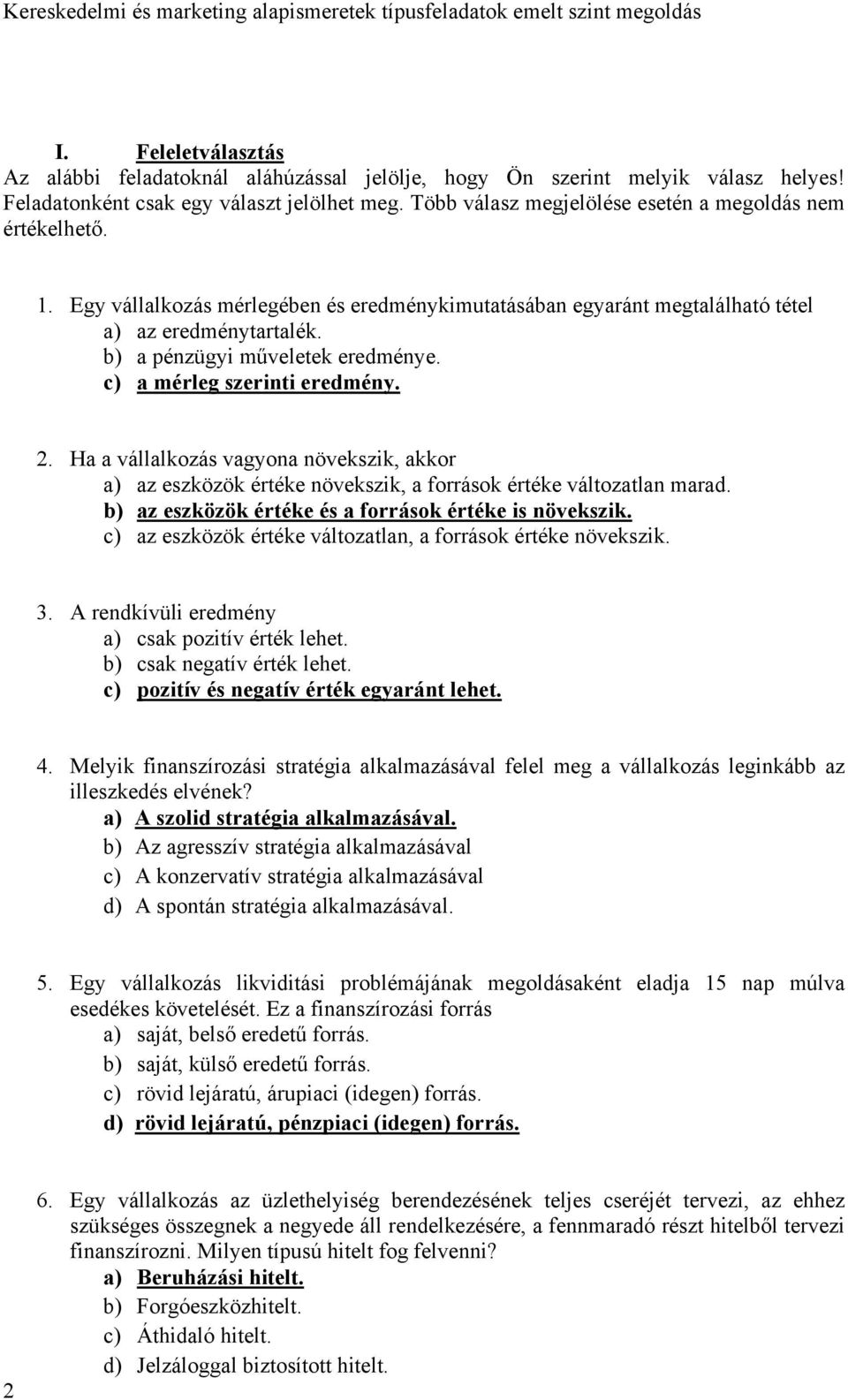 c) a mérleg szerinti eredmény. 2. Ha a vállalkozás vagyona növekszik, akkor a) az eszközök értéke növekszik, a források értéke változatlan marad.