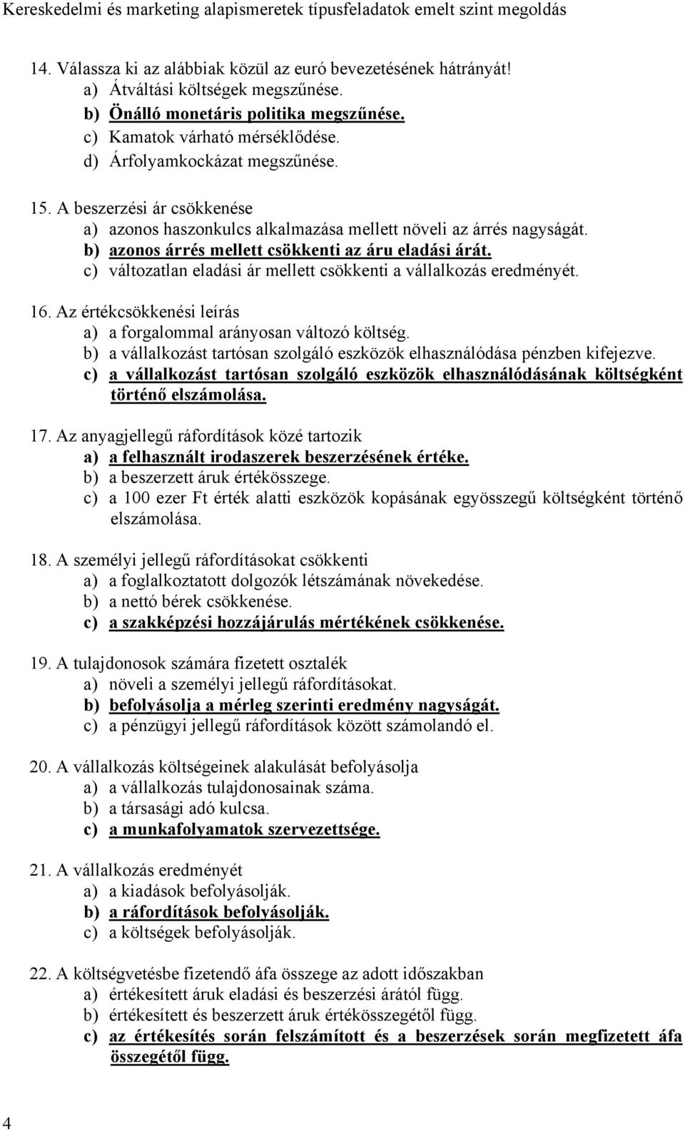 c) változatlan eladási ár mellett csökkenti a vállalkozás eredményét. 16. Az értékcsökkenési leírás a) a forgalommal arányosan változó költség.