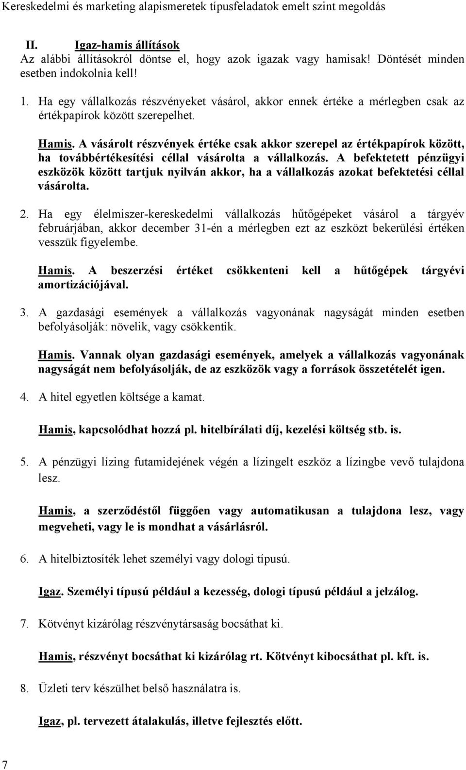 A vásárolt részvények értéke csak akkor szerepel az értékpapírok között, ha továbbértékesítési céllal vásárolta a vállalkozás.