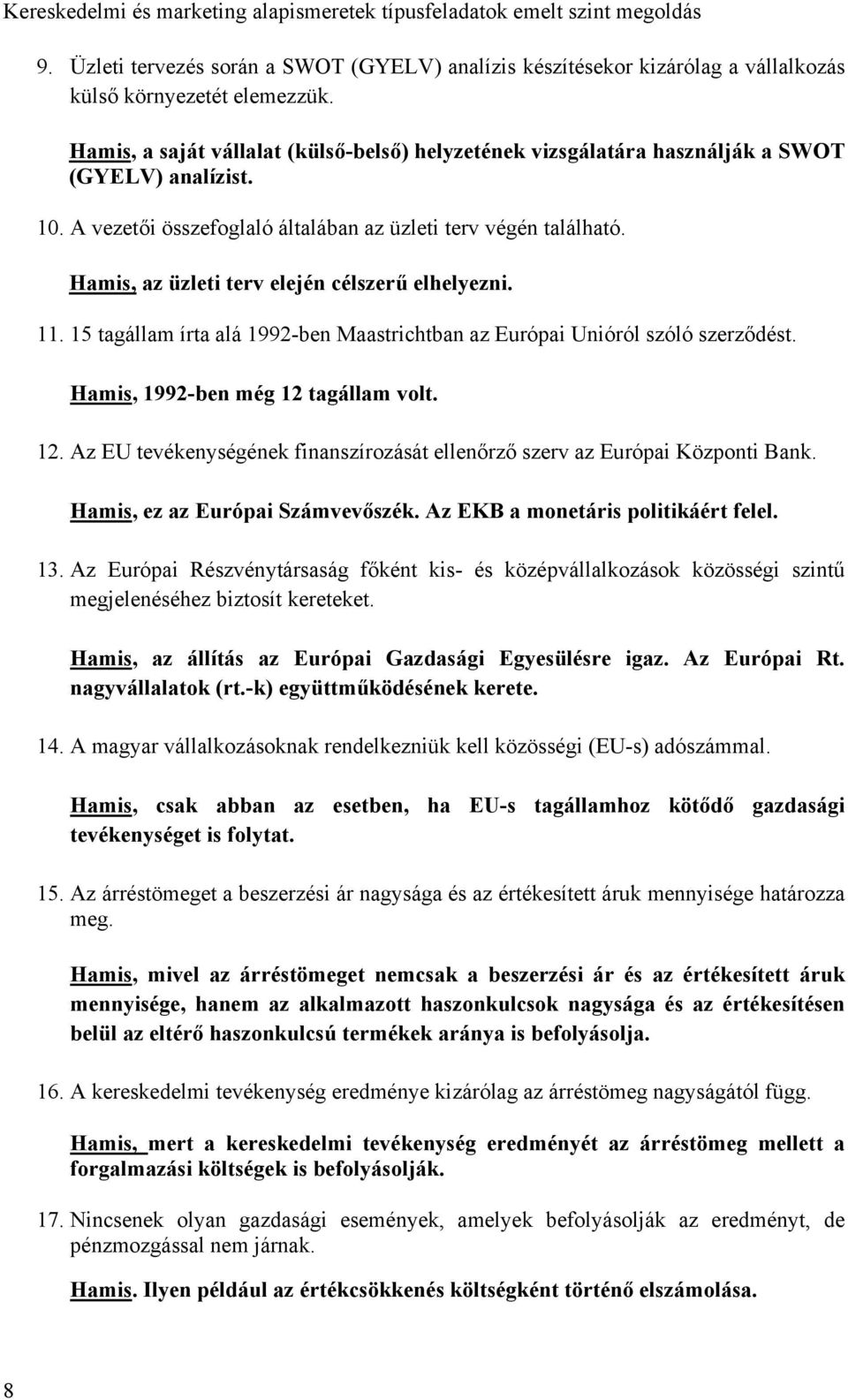 Hamis, az üzleti terv elején célszerű elhelyezni. 11. 15 tagállam írta alá 1992-ben Maastrichtban az Európai Unióról szóló szerződést. Hamis, 1992-ben még 12 