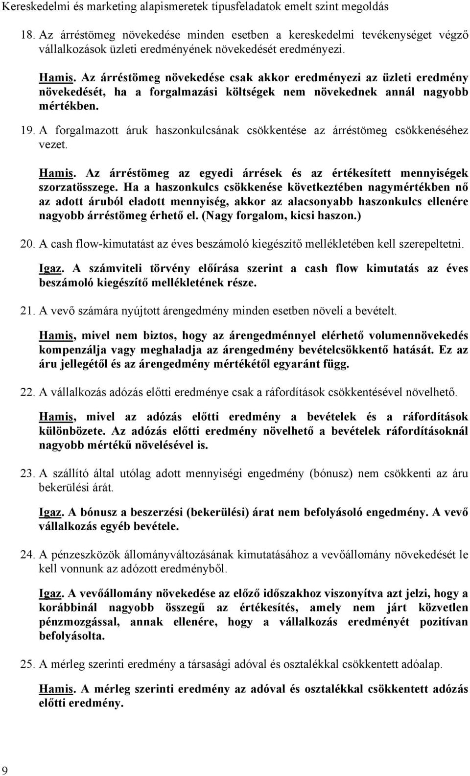 A forgalmazott áruk haszonkulcsának csökkentése az árréstömeg csökkenéséhez vezet. Hamis. Az árréstömeg az egyedi árrések és az értékesített mennyiségek szorzatösszege.