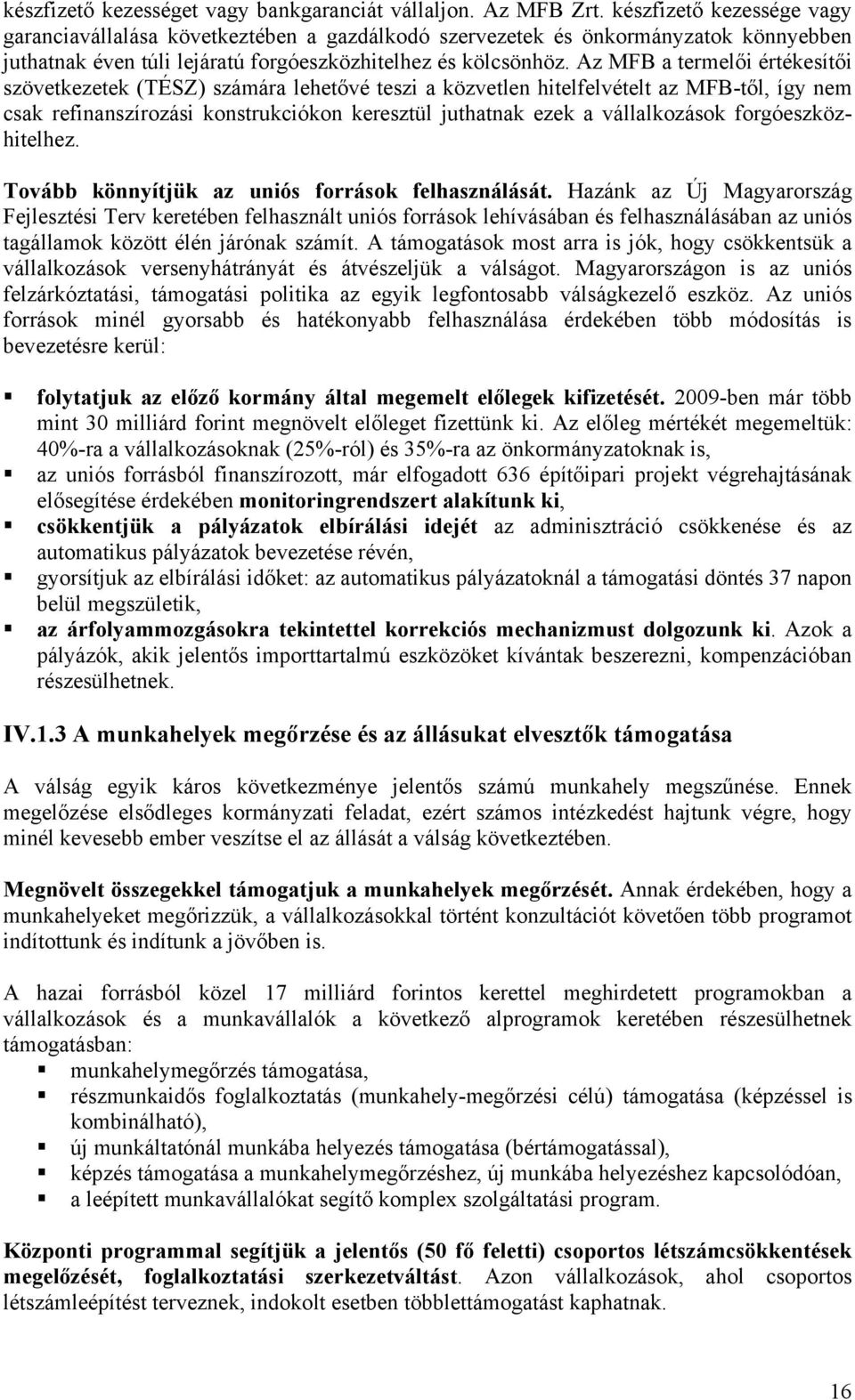 Az MFB a termelői értékesítői szövetkezetek (TÉSZ) számára lehetővé teszi a közvetlen hitelfelvételt az MFB-től, így nem csak refinanszírozási konstrukciókon keresztül juthatnak ezek a vállalkozások