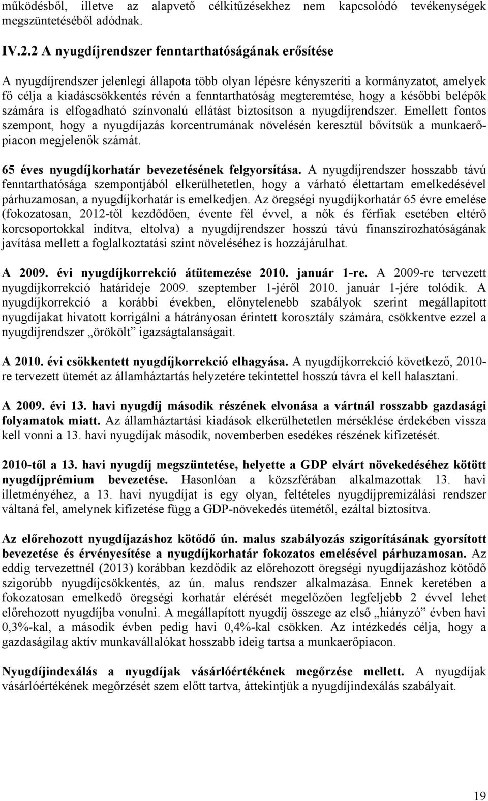 megteremtése, hogy a későbbi belépők számára is elfogadható színvonalú ellátást biztosítson a nyugdíjrendszer.