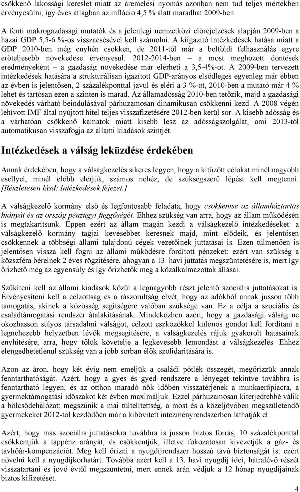 A kiigazító intézkedések hatása miatt a GDP 2010-ben még enyhén csökken, de 2011-től már a belföldi felhasználás egyre erőteljesebb növekedése érvényesül.