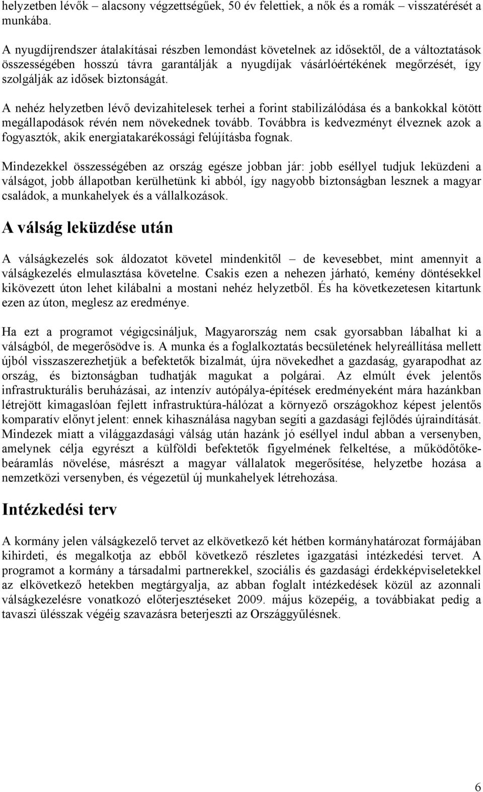 biztonságát. A nehéz helyzetben lévő devizahitelesek terhei a forint stabilizálódása és a bankokkal kötött megállapodások révén nem növekednek tovább.