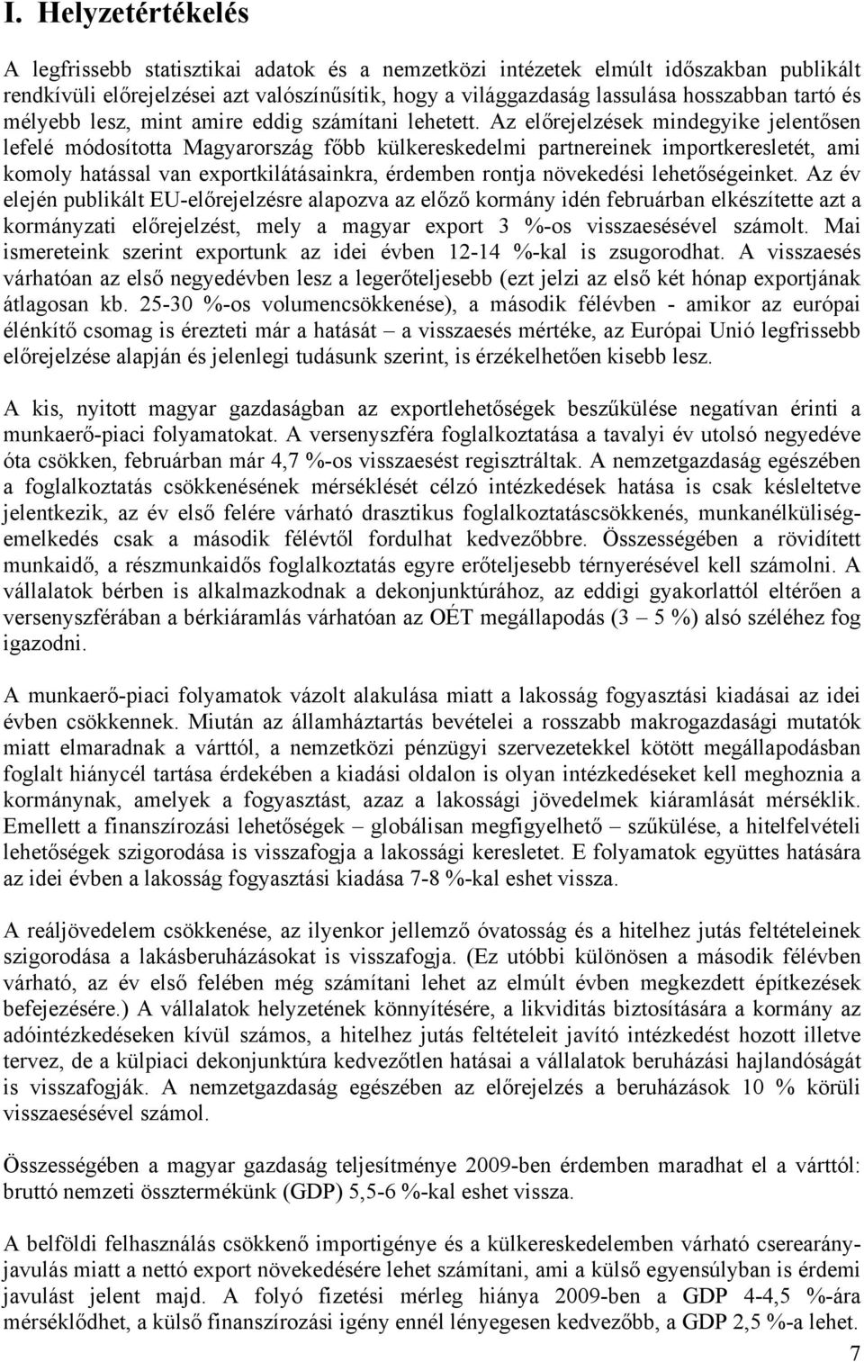 Az előrejelzések mindegyike jelentősen lefelé módosította Magyarország főbb külkereskedelmi partnereinek importkeresletét, ami komoly hatással van exportkilátásainkra, érdemben rontja növekedési