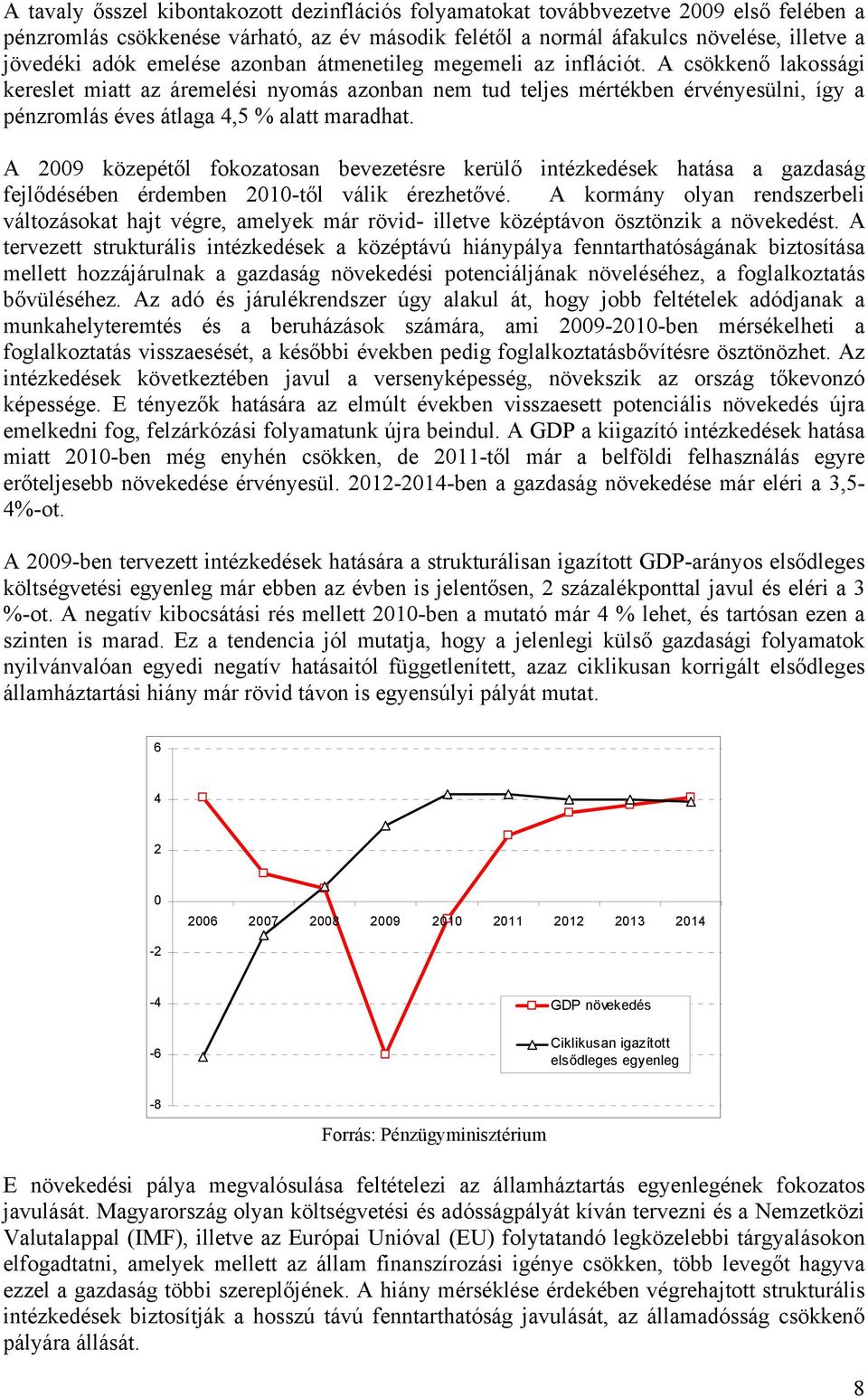 A csökkenő lakossági kereslet miatt az áremelési nyomás azonban nem tud teljes mértékben érvényesülni, így a pénzromlás éves átlaga 4,5 % alatt maradhat.