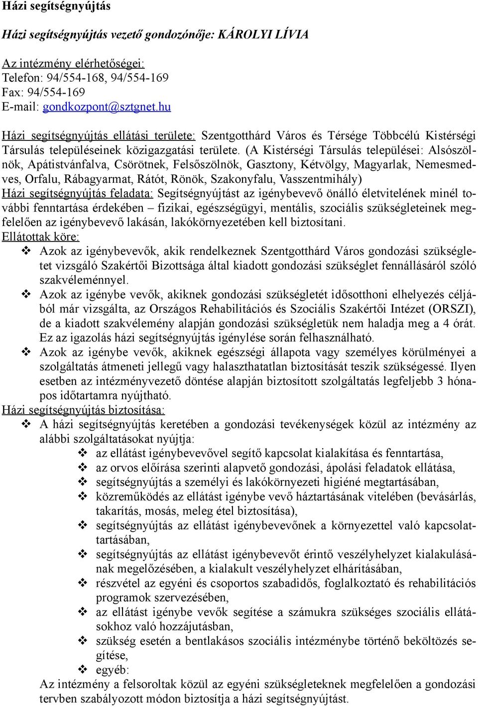 (A Kistérségi Társulás települései: Alsószölnök, Apátistvánfalva, Csörötnek, Felsőszölnök, Gasztony, Kétvölgy, Magyarlak, Nemesmedves, Orfalu, Rábagyarmat, Rátót, Rönök, Szakonyfalu, Vasszentmihály)