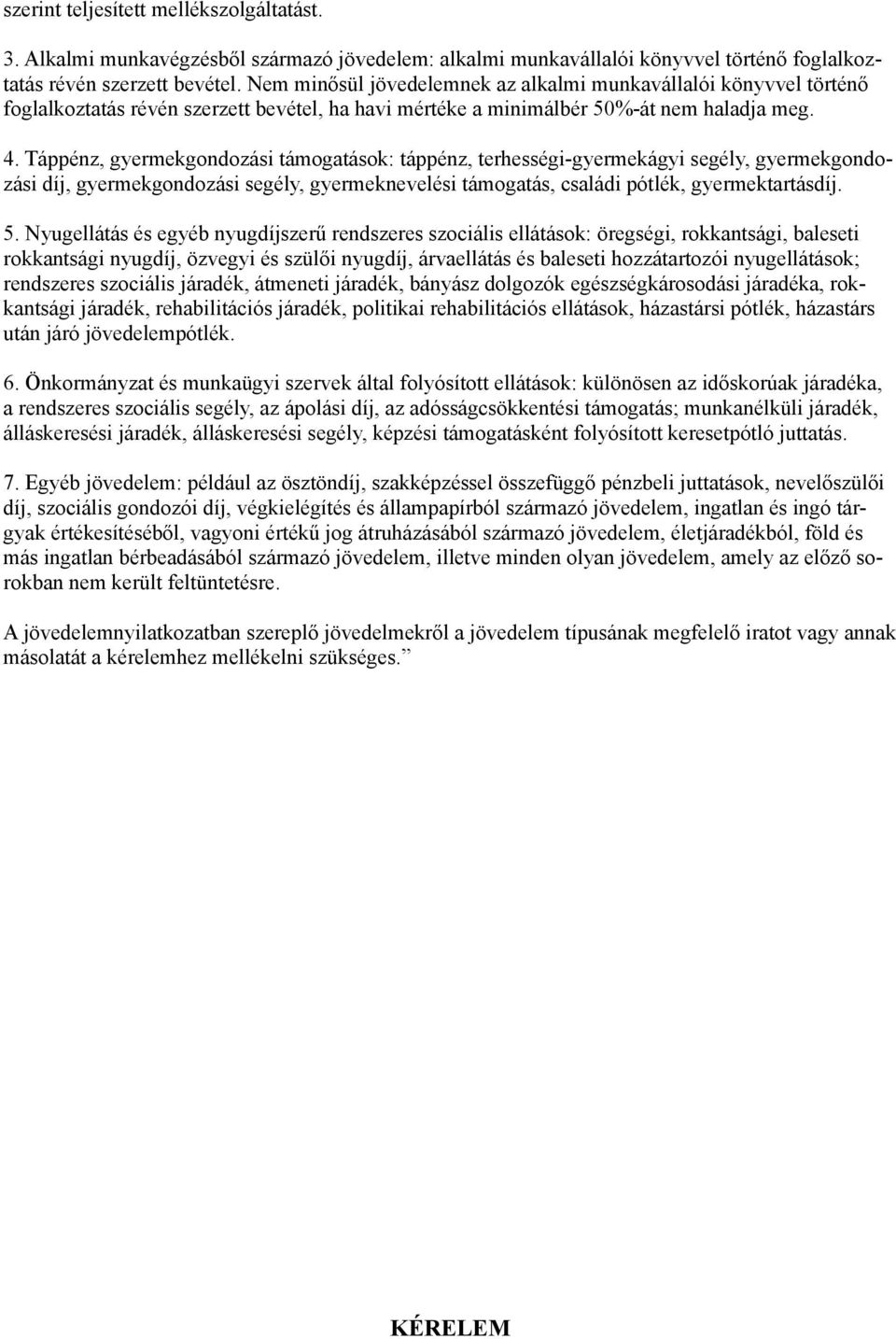 Táppénz, gyermekgondozási támogatások: táppénz, terhességi-gyermekágyi segély, gyermekgondozási díj, gyermekgondozási segély, gyermeknevelési támogatás, családi pótlék, gyermektartásdíj. 5.