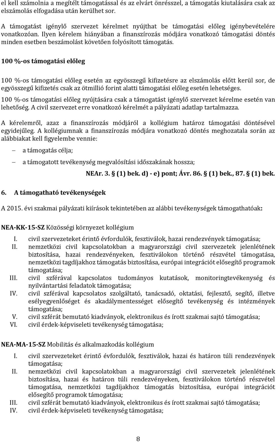 Ilyen kérelem hiányában a finanszírozás módjára vonatkozó támogatási döntés minden esetben beszámolást követően folyósított támogatás.