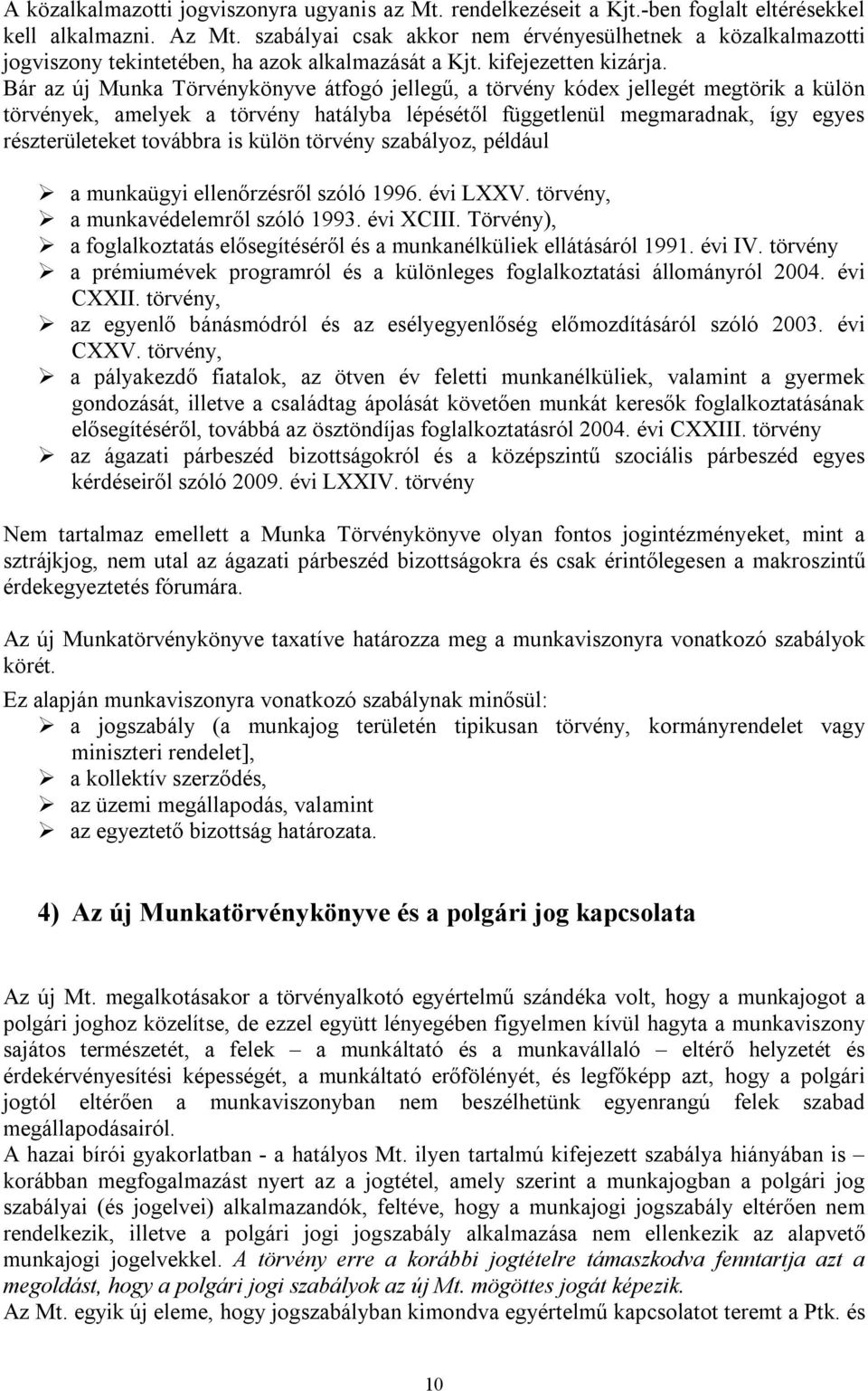 Bár az új Munka Törvénykönyve átfogó jellegű, a törvény kódex jellegét megtörik a külön törvények, amelyek a törvény hatályba lépésétől függetlenül megmaradnak, így egyes részterületeket továbbra is