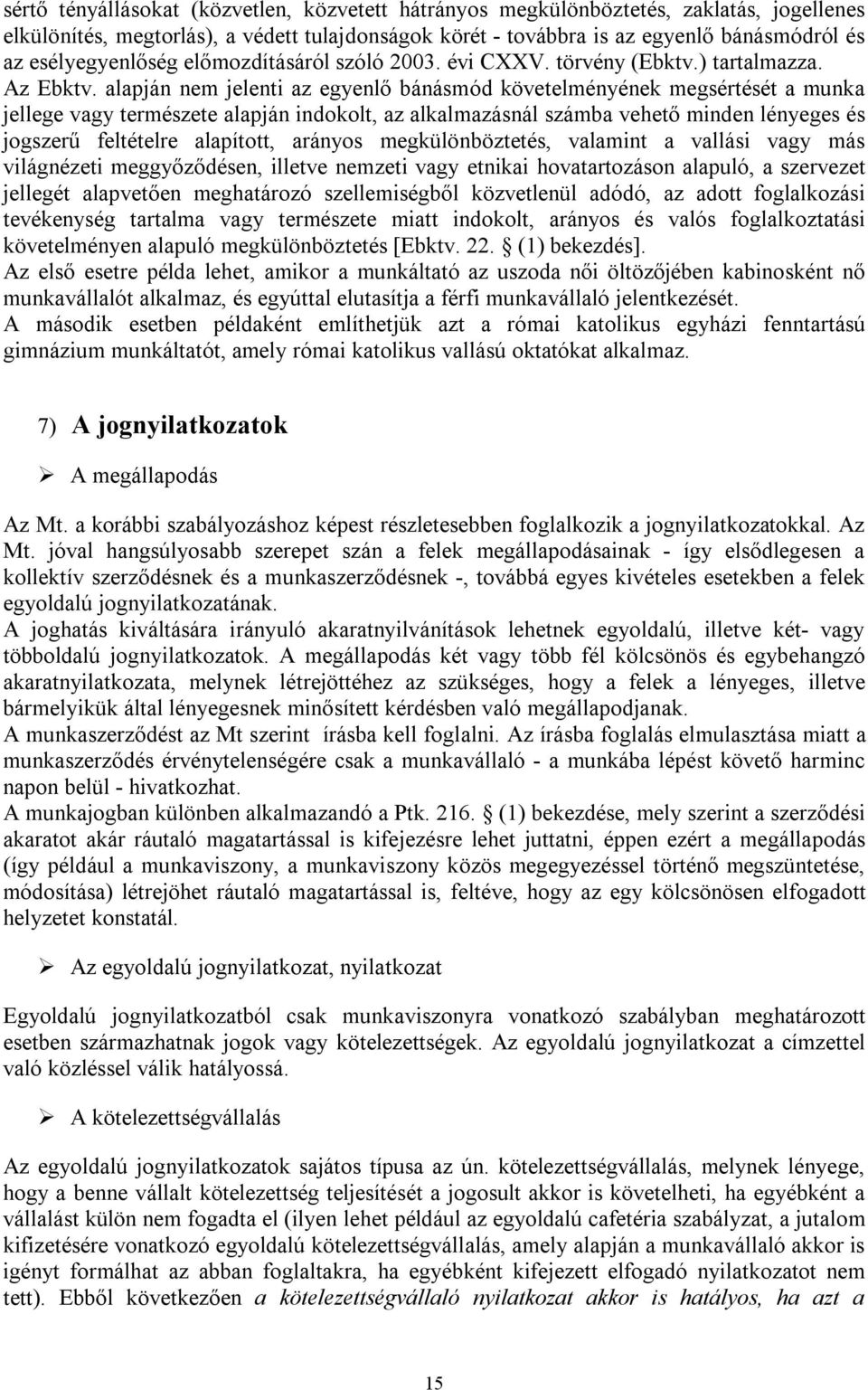 alapján nem jelenti az egyenlő bánásmód követelményének megsértését a munka jellege vagy természete alapján indokolt, az alkalmazásnál számba vehető minden lényeges és jogszerű feltételre alapított,