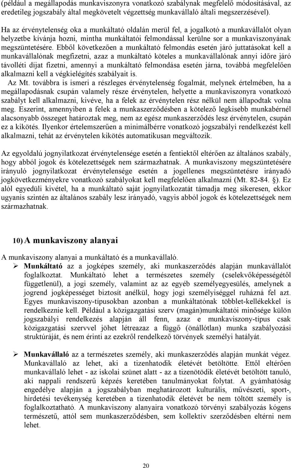 Ebből következően a munkáltató felmondás esetén járó juttatásokat kell a munkavállalónak megfizetni, azaz a munkáltató köteles a munkavállalónak annyi időre járó távolléti díjat fizetni, amennyi a