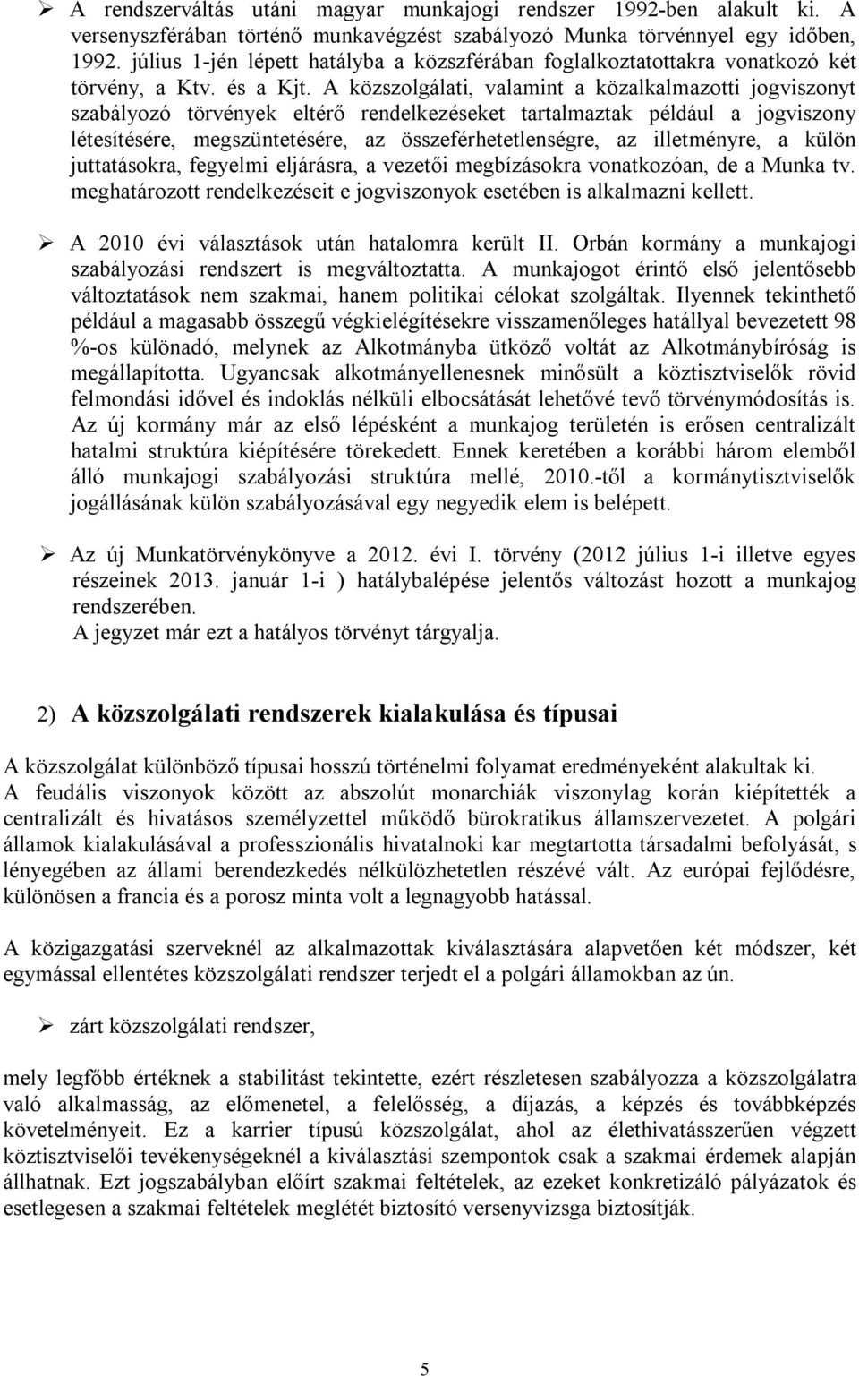 A közszolgálati, valamint a közalkalmazotti jogviszonyt szabályozó törvények eltérő rendelkezéseket tartalmaztak például a jogviszony létesítésére, megszüntetésére, az összeférhetetlenségre, az