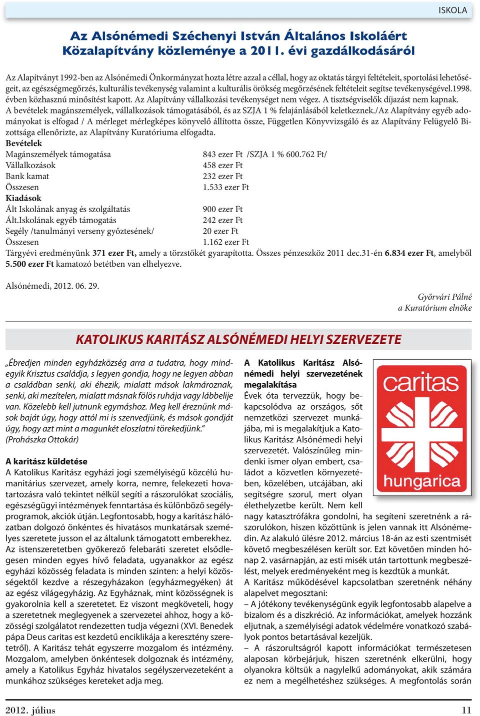 tevékenység valamint a kulturális örökség megőrzésének feltételeit segítse tevékenységével.1998. évben közhasznú minősítést kapott. Az Alapítvány vállalkozási tevékenységet nem végez.