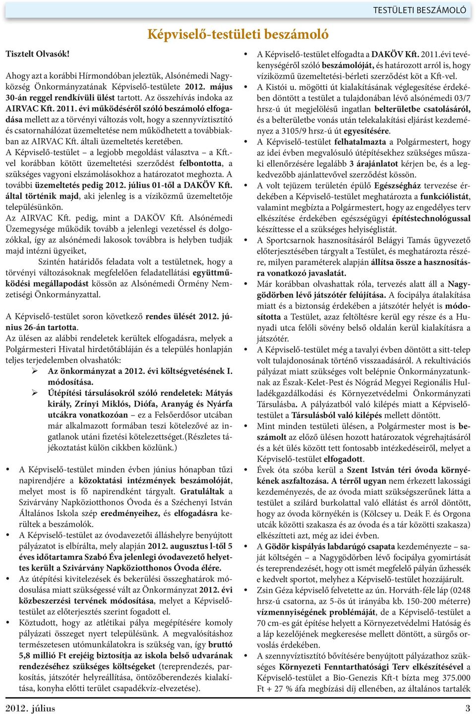 évi működéséről szóló beszámoló elfogadása mellett az a törvényi változás volt, hogy a szennyvíztisztító és csatornahálózat üzemeltetése nem működhetett a továbbiakban az AIRVAC Kft.