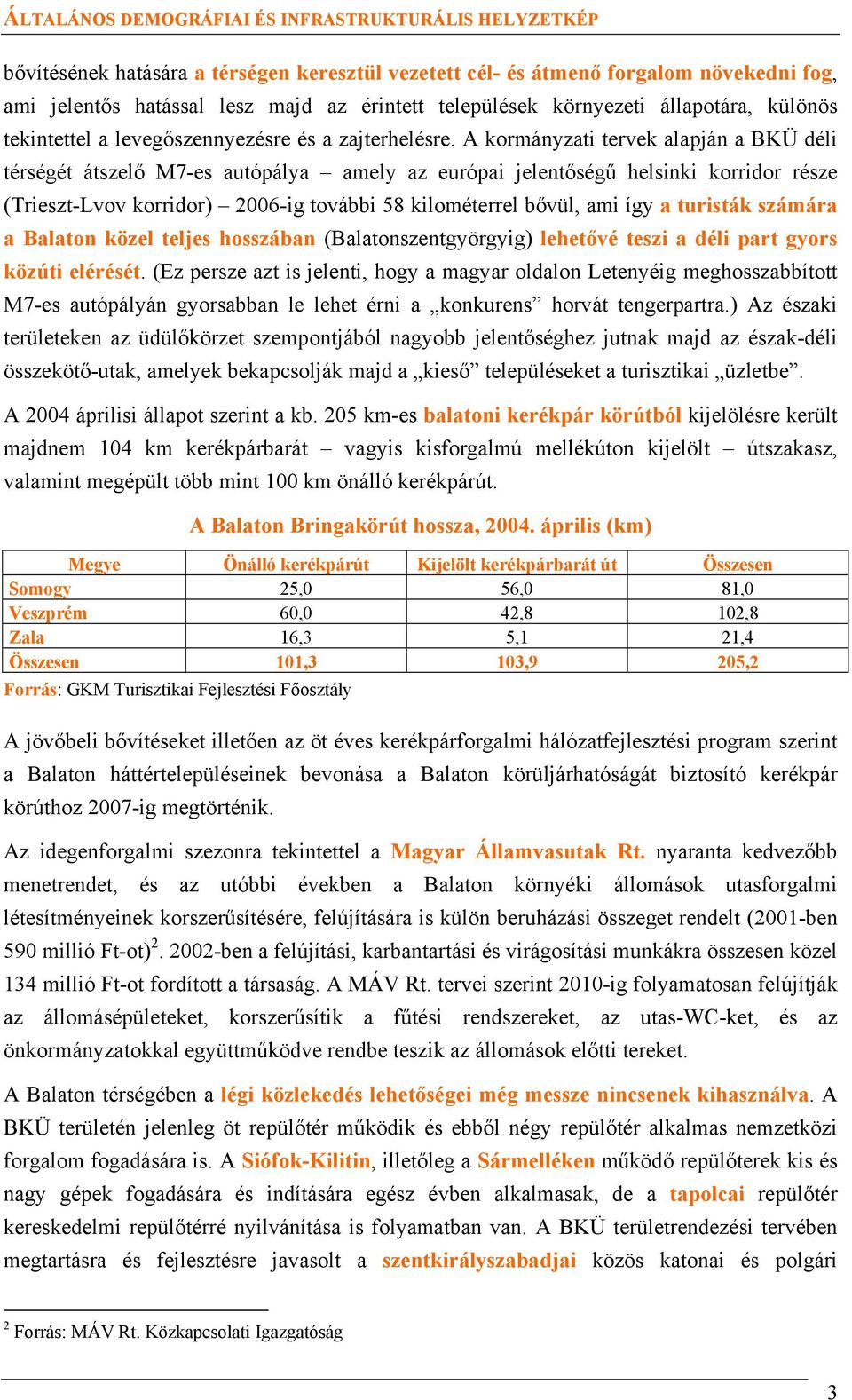 A kormányzati tervek alapján a BKÜ déli térségét átszelő M7-es autópálya amely az európai jelentőségű helsinki korridor része (Trieszt-Lvov korridor) 2006-ig további 58 kilométerrel bővül, ami így a