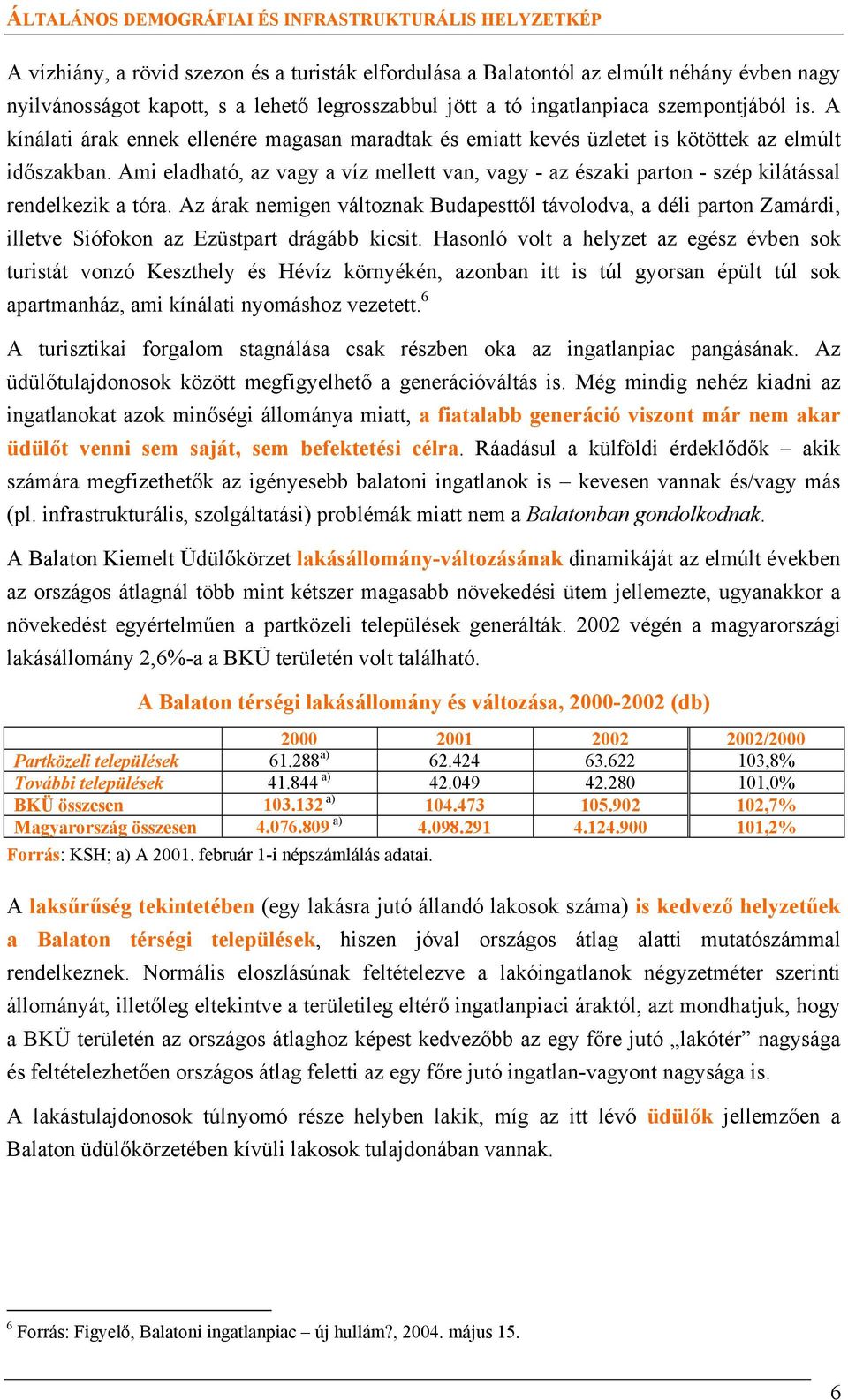 Ami eladható, az vagy a víz mellett van, vagy - az északi parton - szép kilátással rendelkezik a tóra.