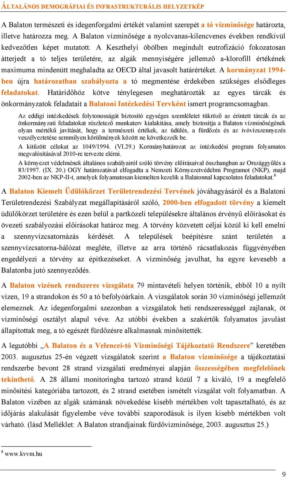 A Keszthelyi öbölben megindult eutrofizáció fokozatosan átterjedt a tó teljes területére, az algák mennyiségére jellemző a-klorofill értékének maximuma mindenütt meghaladta az OECD által javasolt