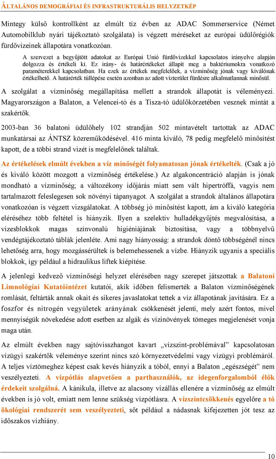 Ez irány- és határértékeket állapít meg a baktériumokra vonatkozó paraméterekkel kapcsolatban. Ha ezek az értékek megfelelőek, a vízminőség jónak vagy kiválónak értékelhető.