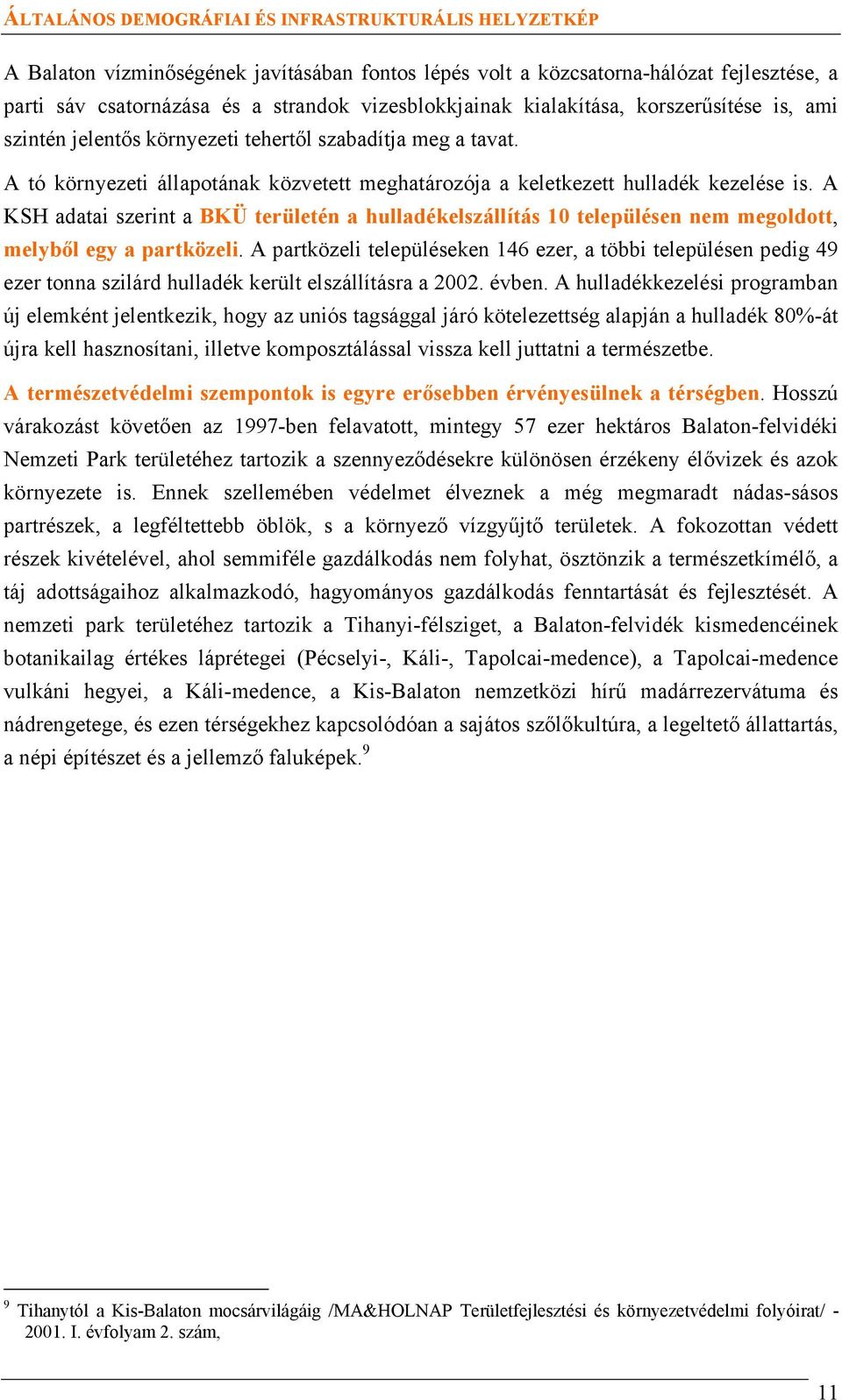 A KSH adatai szerint a BKÜ területén a hulladékelszállítás 10 településen nem megoldott, melyből egy a partközeli.