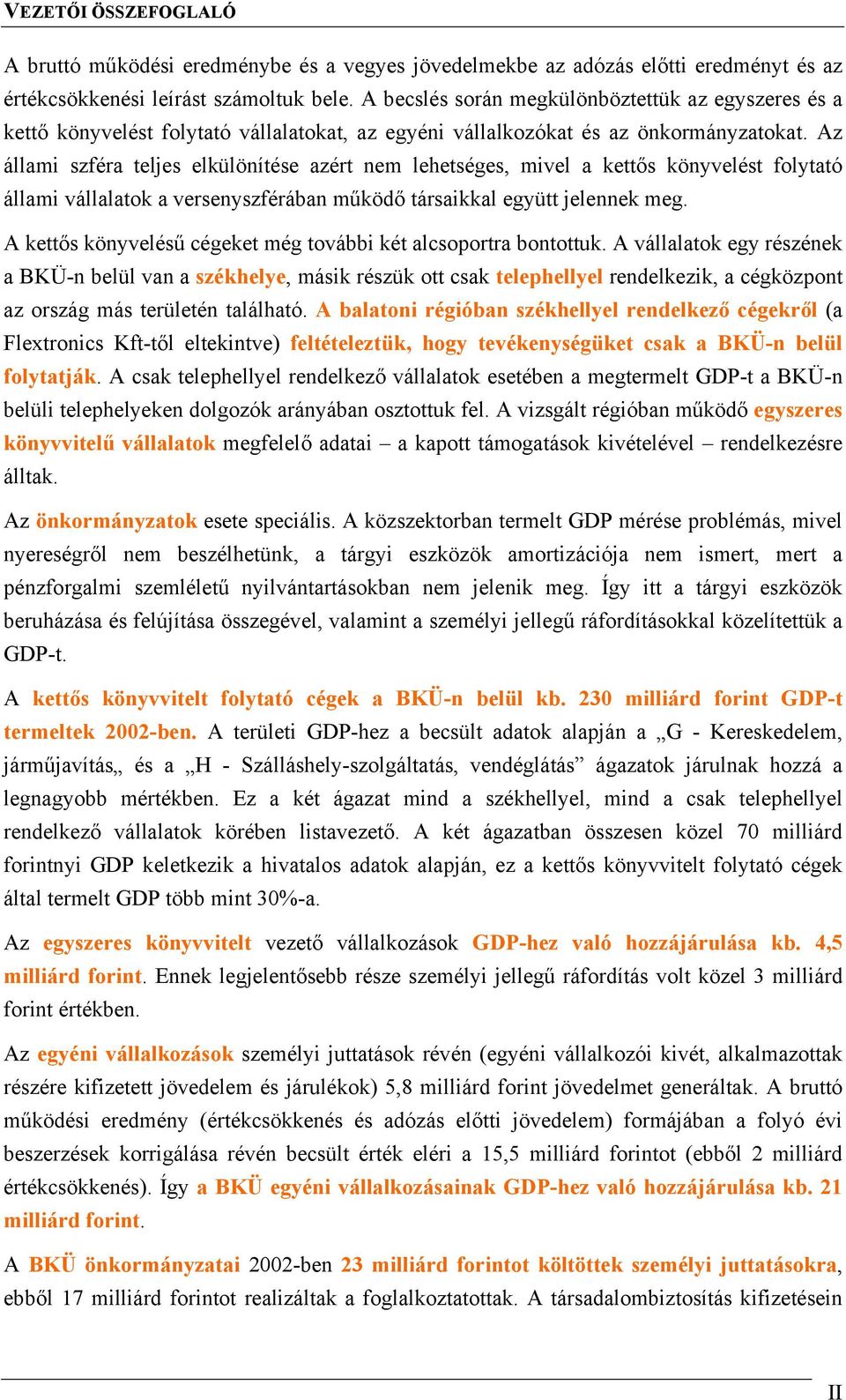 Az állami szféra teljes elkülönítése azért nem lehetséges, mivel a kettős könyvelést folytató állami vállalatok a versenyszférában működő társaikkal együtt jelennek meg.