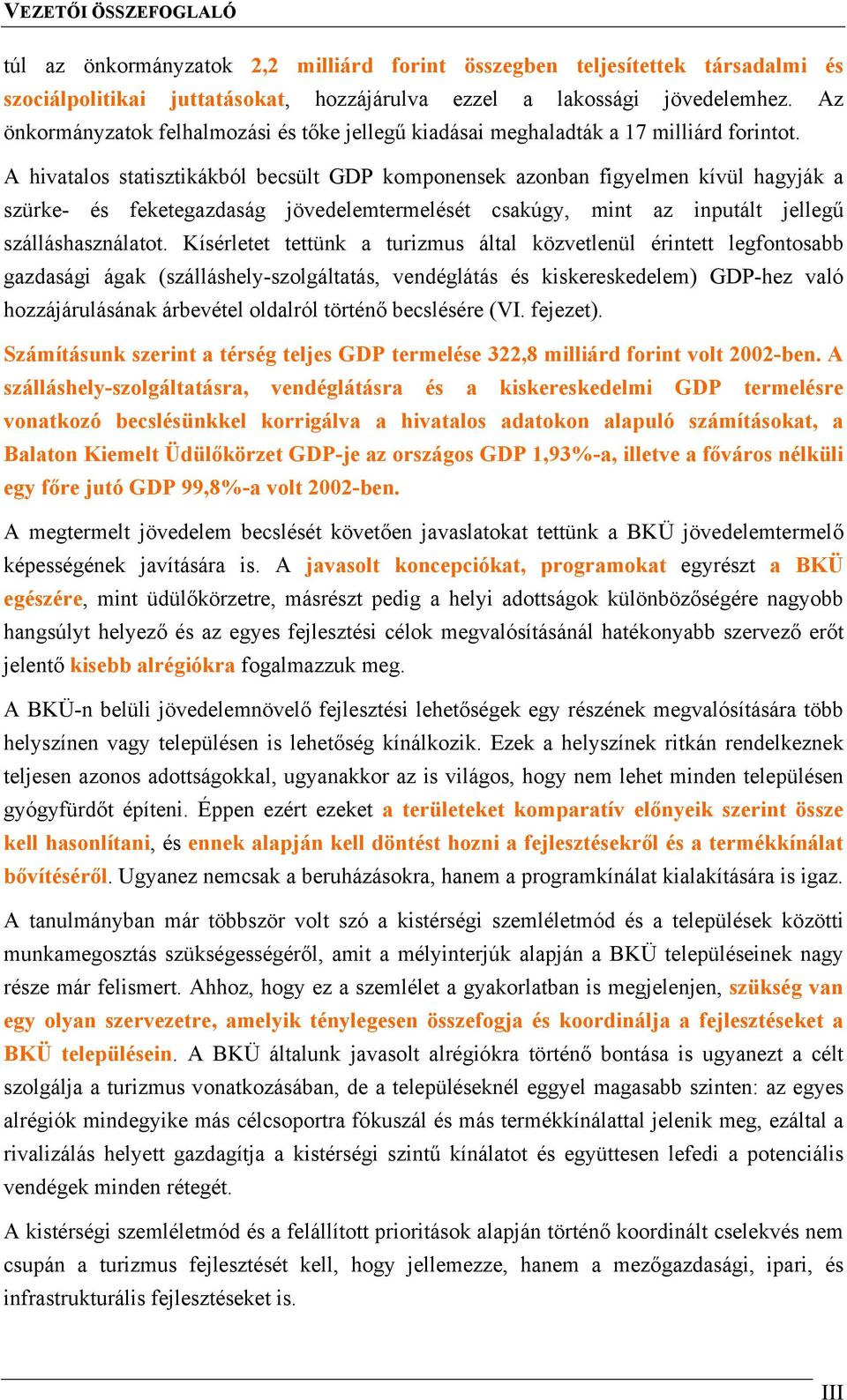 A hivatalos statisztikákból becsült GDP komponensek azonban figyelmen kívül hagyják a szürke- és feketegazdaság jövedelemtermelését csakúgy, mint az inputált jellegű szálláshasználatot.