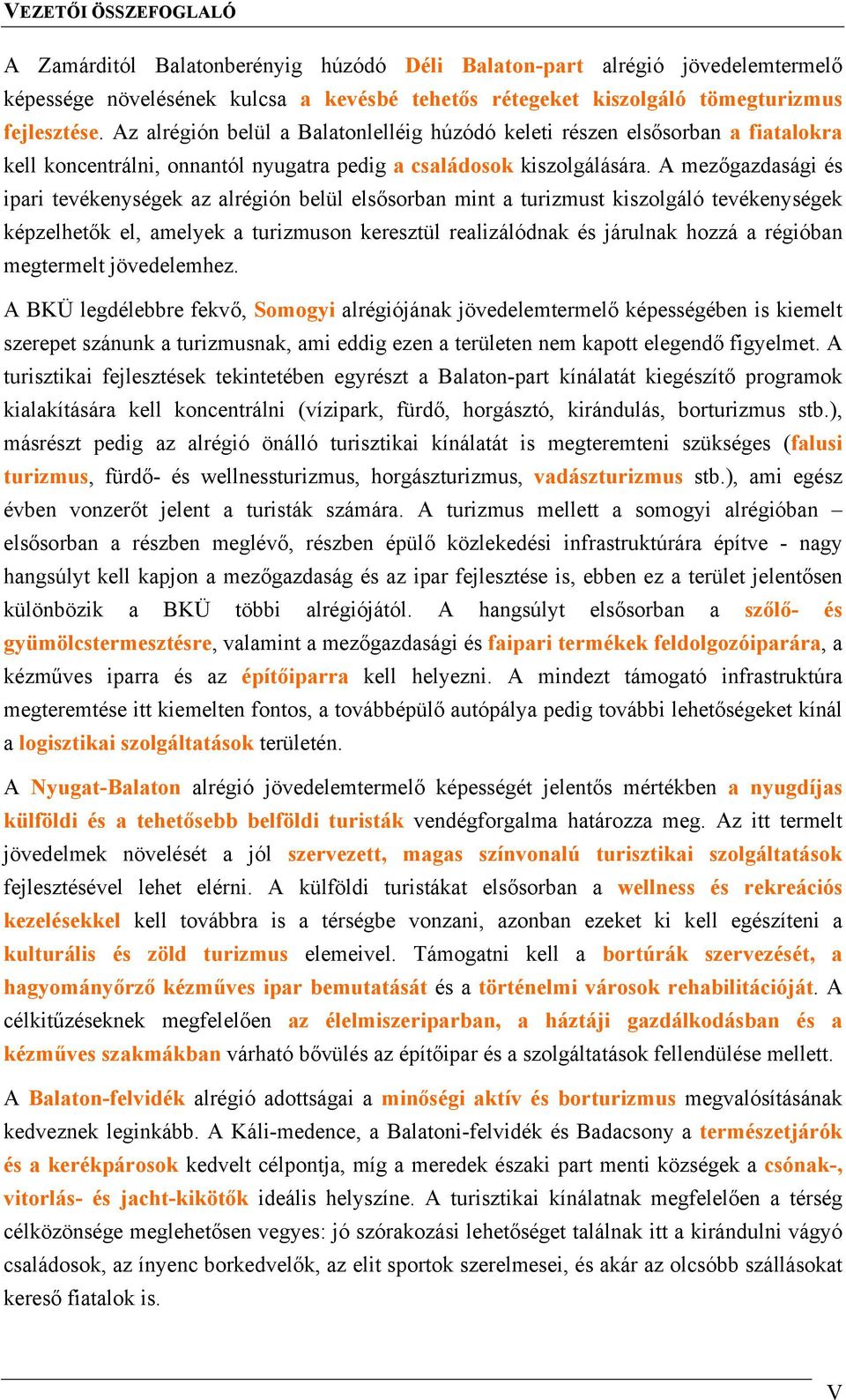 A mezőgazdasági és ipari tevékenységek az alrégión belül elsősorban mint a turizmust kiszolgáló tevékenységek képzelhetők el, amelyek a turizmuson keresztül realizálódnak és járulnak hozzá a régióban