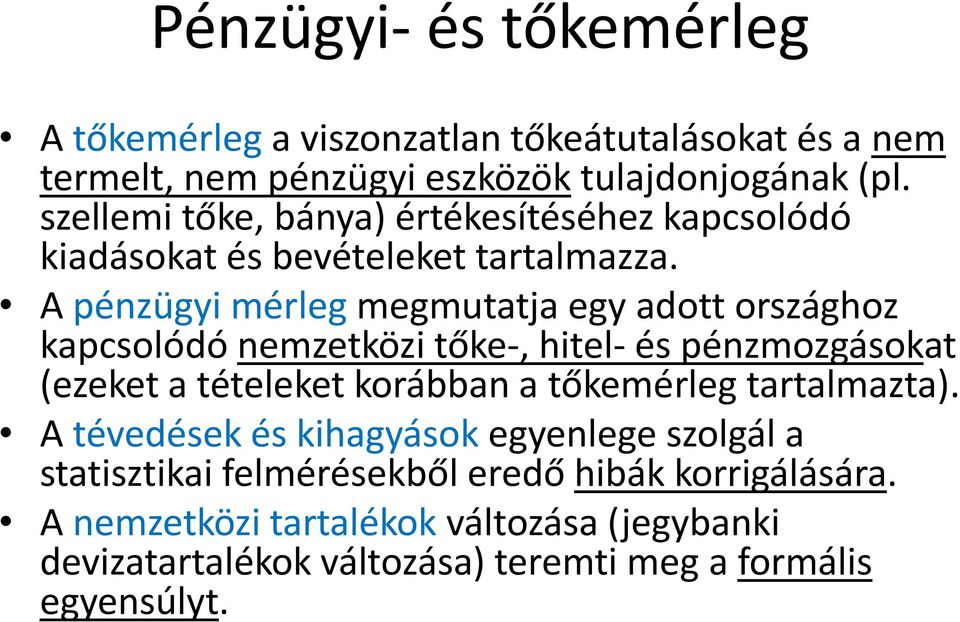 A pénzügyi mérleg megmutatja egy adott országhoz kapcsolódó nemzetközi tőke-, hitel- és pénzmozgásokat (ezeket a tételeket korábban a tőkemérleg