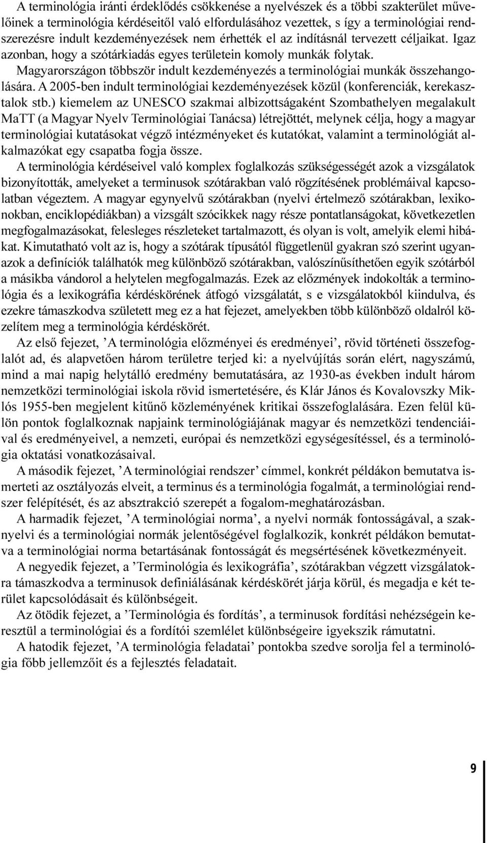 Magyarországon többször indult kezdeményezés a terminológiai munkák összehangolására. A 2005-ben indult terminológiai kezdeményezések közül (konferenciák, kerekasztalok stb.