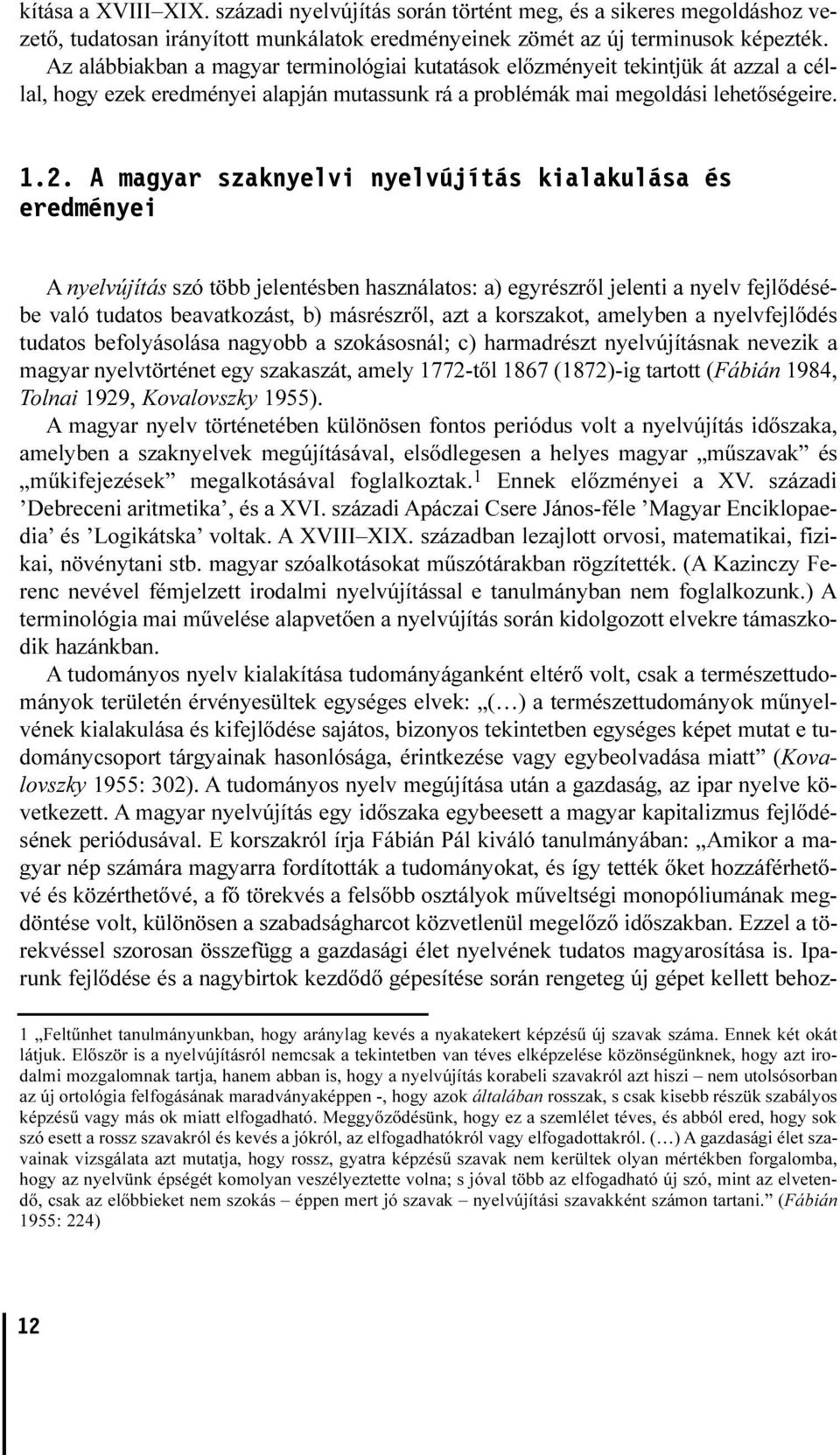 A magyar szaknyelvi nyelvújítás kialakulása és eredményei A nyelvújítás szó több jelentésben használatos: a) egyrészrõl jelenti a nyelv fejlõdésébe való tudatos beavatkozást, b) másrészrõl, azt a
