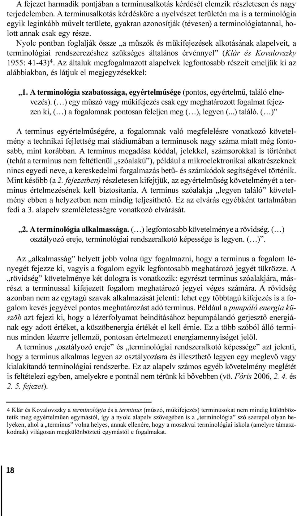 Nyolc pontban foglalják össze a mûszók és mûkifejezések alkotásának alapelveit, a terminológiai rendszerezéshez szükséges általános érvénnyel (Klár és Kovalovszky 1955: 41-43) 4.