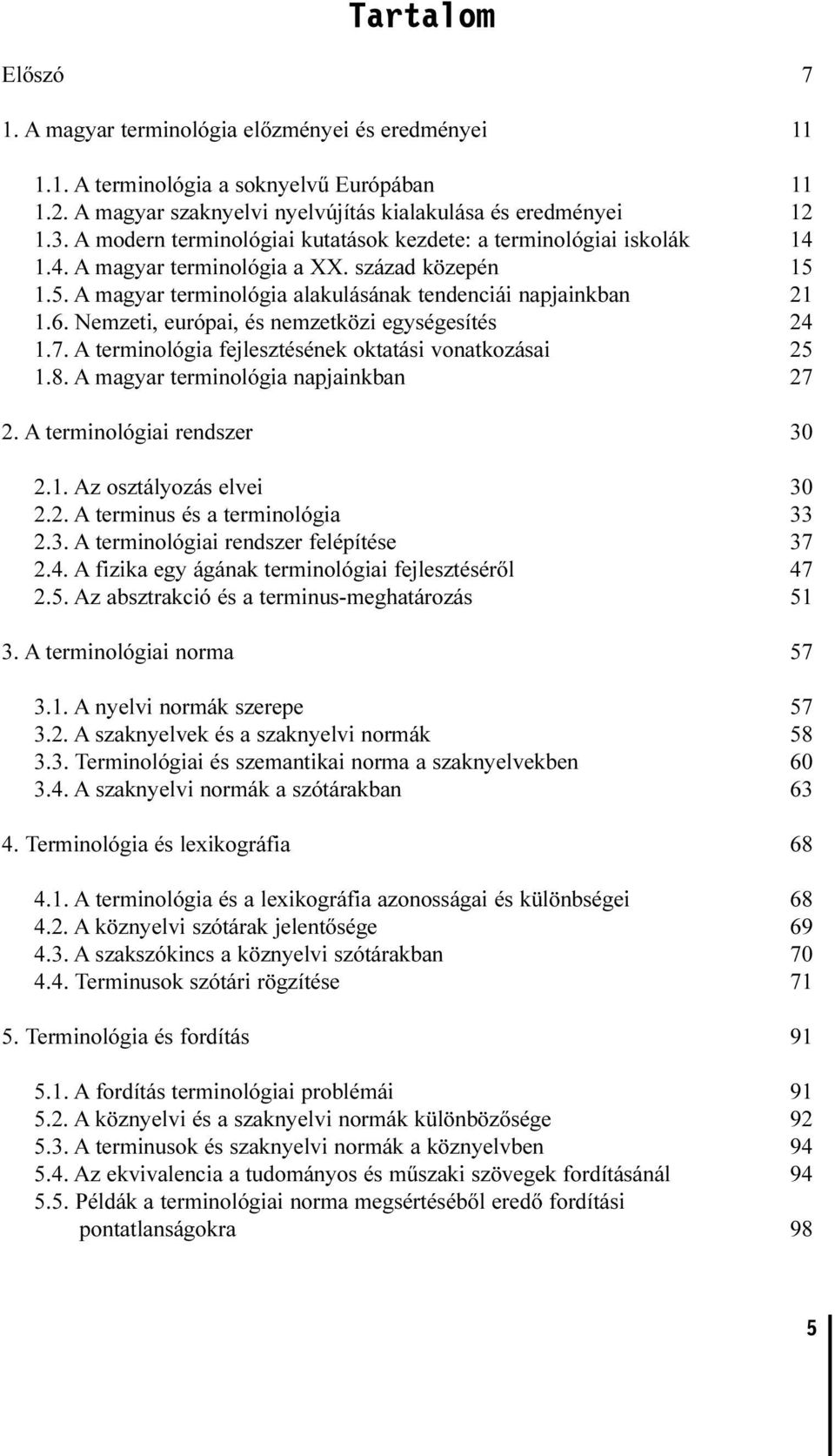 Nemzeti, európai, és nemzetközi egységesítés 24 1.7. A terminológia fejlesztésének oktatási vonatkozásai 25 1.8. A magyar terminológia napjainkban 27 2. A terminológiai rendszer 30 2.1. Az osztályozás elvei 30 2.