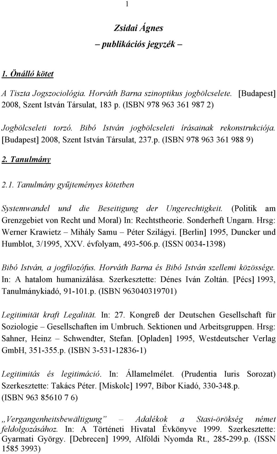 (Politik am Grenzgebiet von Recht und Moral) In: Rechtstheorie. Sonderheft Ungarn. Hrsg: Werner Krawietz Mihály Samu Péter Szilágyi. [Berlin] 1995, Duncker und Humblot, 3/1995, XXV. évfolyam, 493-506.