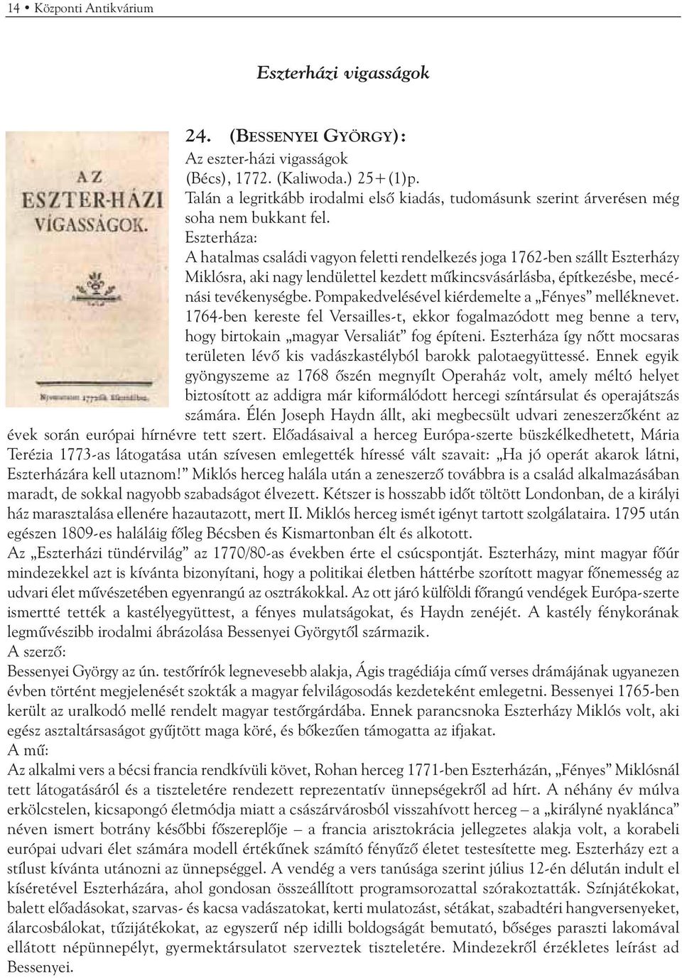 Eszterháza: A hatalmas családi vagyon feletti rendelkezés joga 1762-ben szállt Eszterházy Miklósra, aki nagy lendülettel kezdett mûkincsvásárlásba, építkezésbe, mecénási tevékenységbe.