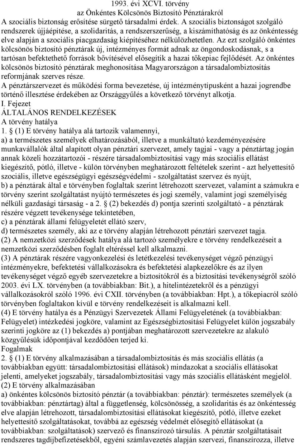 Az ezt szolgáló önkéntes kölcsönös biztosító pénztárak új, intézményes formát adnak az öngondoskodásnak, s a tartósan befektethető források bővítésével elősegítik a hazai tőkepiac fejlődését.