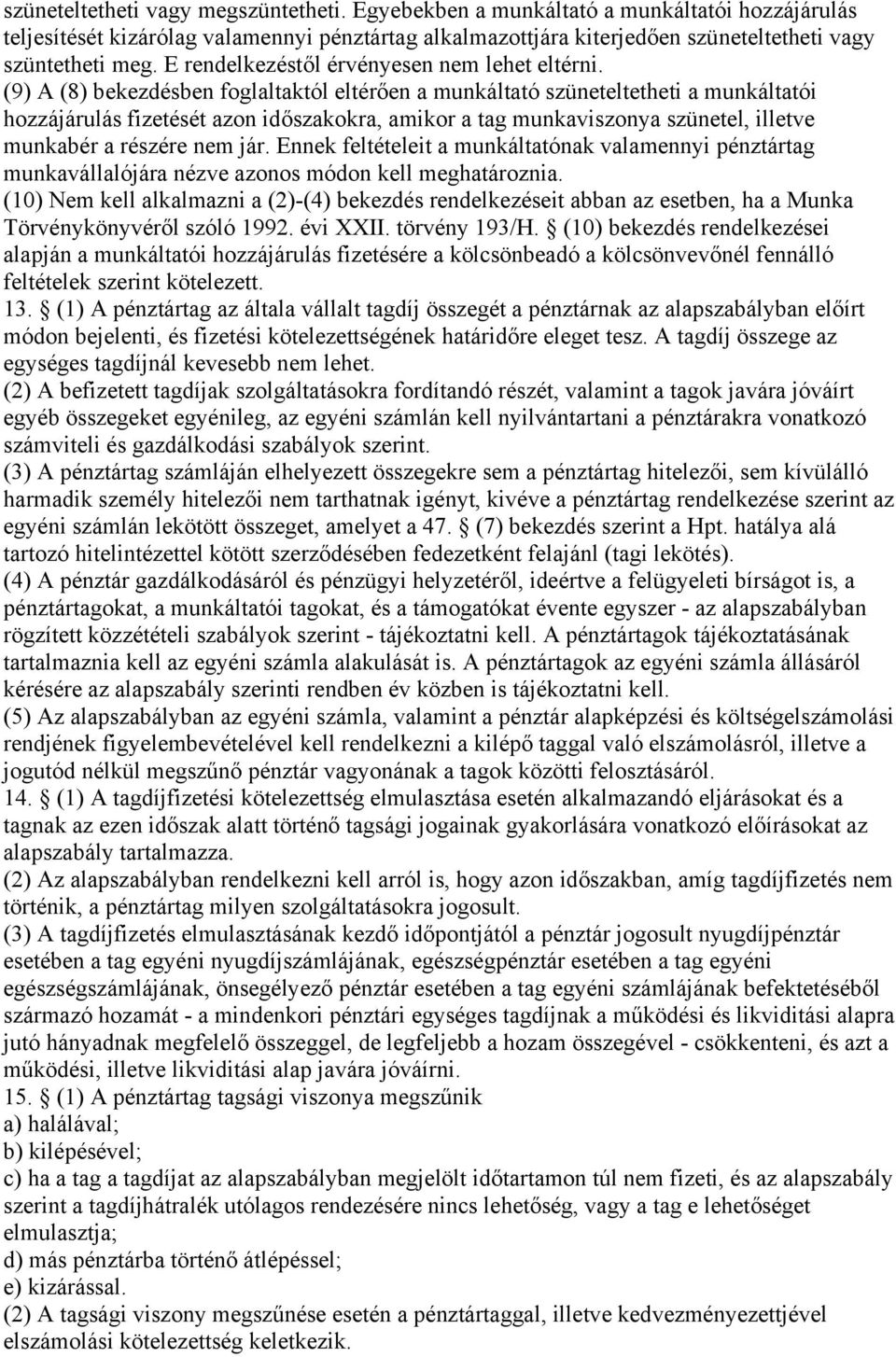 (9) A (8) bekezdésben foglaltaktól eltérően a munkáltató szüneteltetheti a munkáltatói hozzájárulás fizetését azon időszakokra, amikor a tag munkaviszonya szünetel, illetve munkabér a részére nem jár.