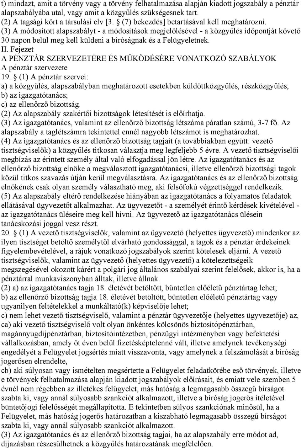 (3) A módosított alapszabályt - a módosítások megjelölésével - a közgyűlés időpontját követő 30 napon belül meg kell küldeni a bíróságnak és a Felügyeletnek. II.