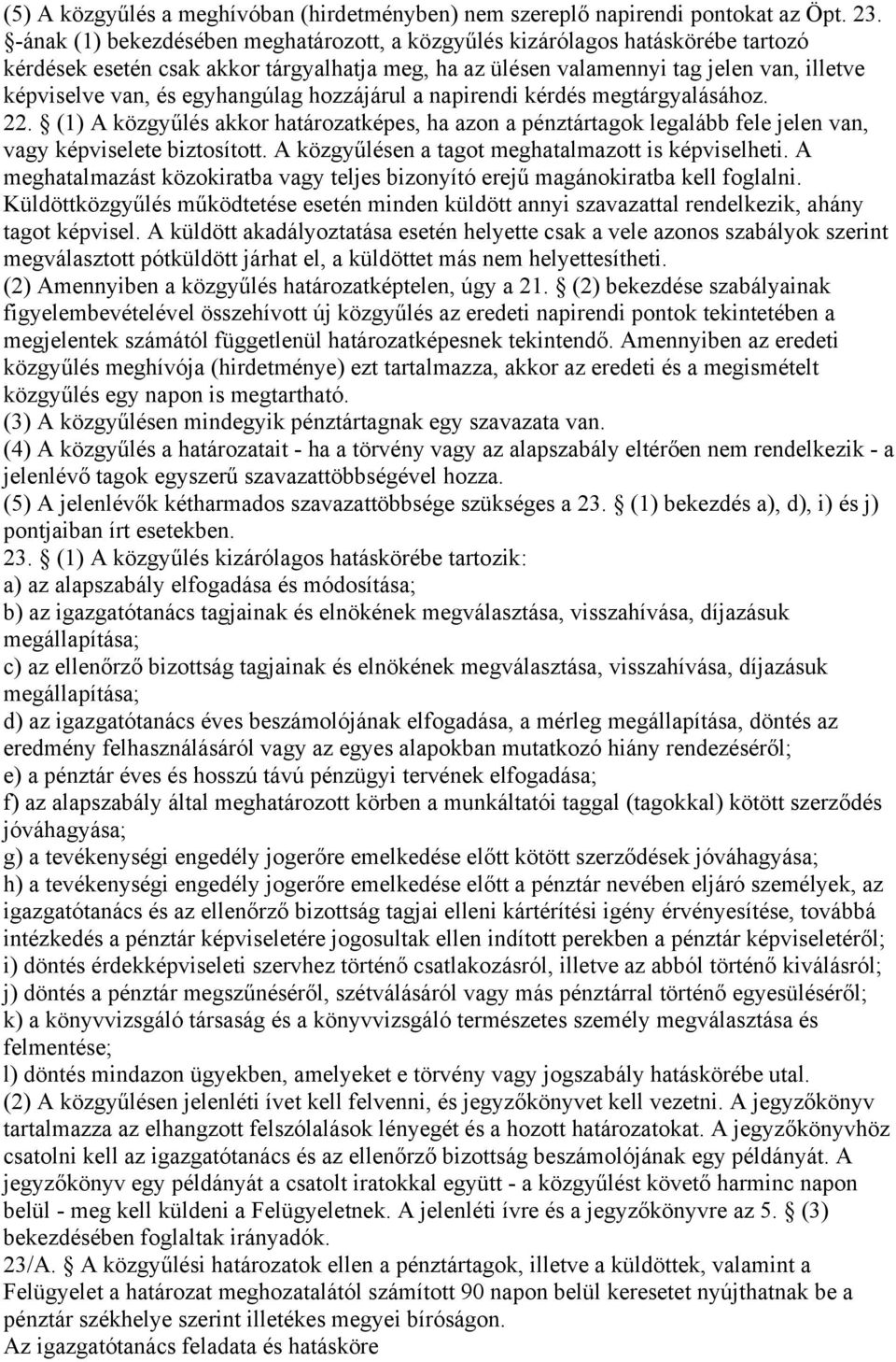 egyhangúlag hozzájárul a napirendi kérdés megtárgyalásához. 22. (1) A közgyűlés akkor határozatképes, ha azon a pénztártagok legalább fele jelen van, vagy képviselete biztosított.