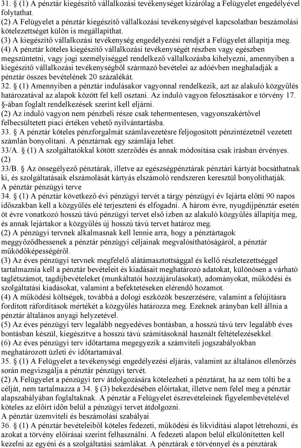 (3) A kiegészítő vállalkozási tevékenység engedélyezési rendjét a Felügyelet állapítja meg.