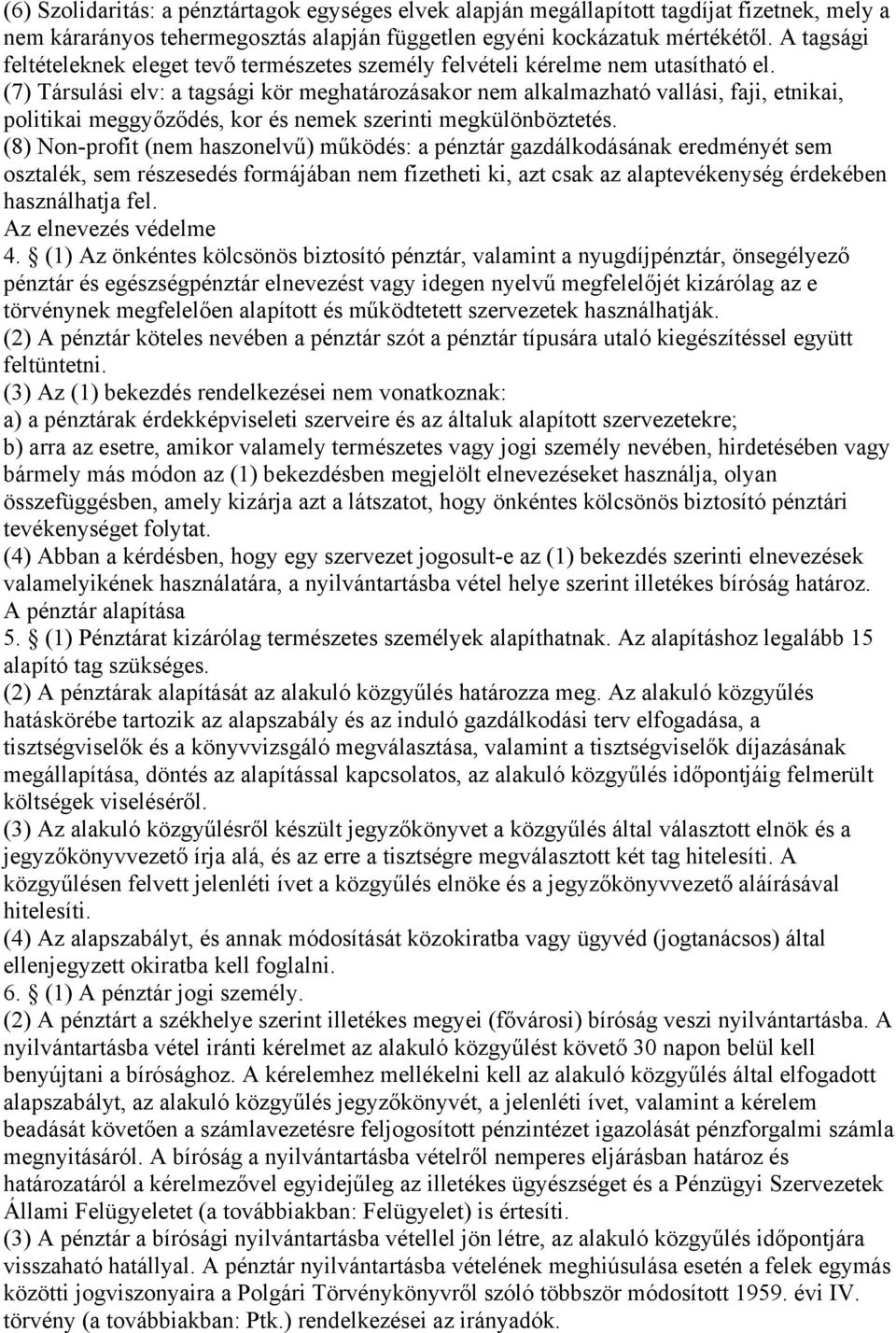 (7) Társulási elv: a tagsági kör meghatározásakor nem alkalmazható vallási, faji, etnikai, politikai meggyőződés, kor és nemek szerinti megkülönböztetés.